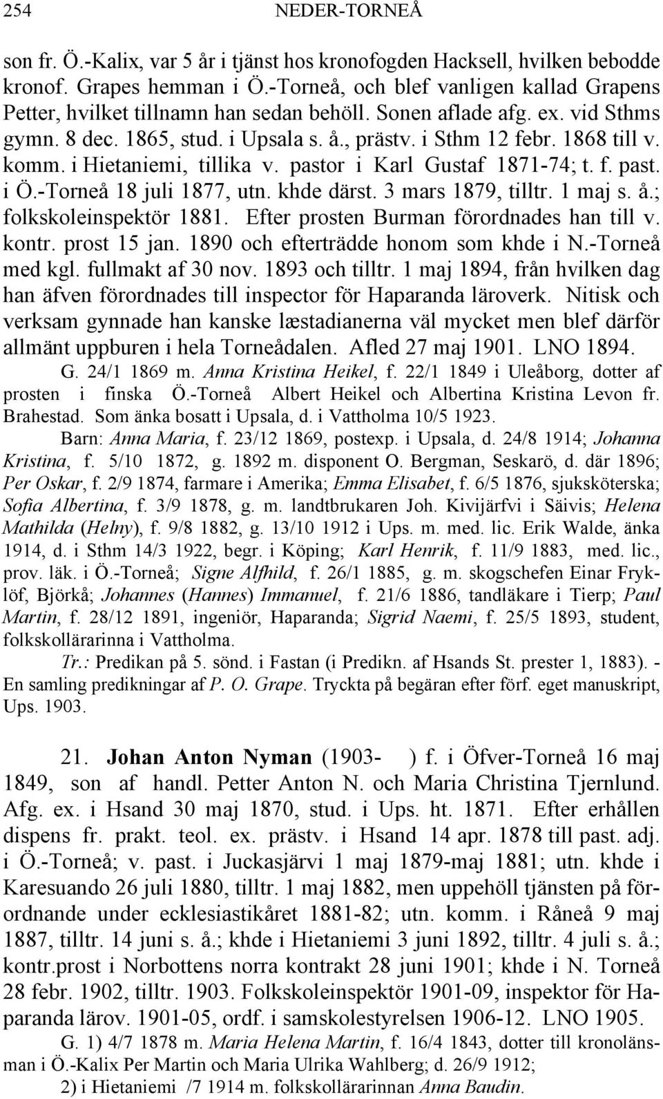 i Hietaniemi, tillika v. pastor i Karl Gustaf 1871-74; t. f. past. i Ö.-Torneå 18 juli 1877, utn. khde därst. 3 mars 1879, tilltr. 1 maj s. å.; folkskoleinspektör 1881.