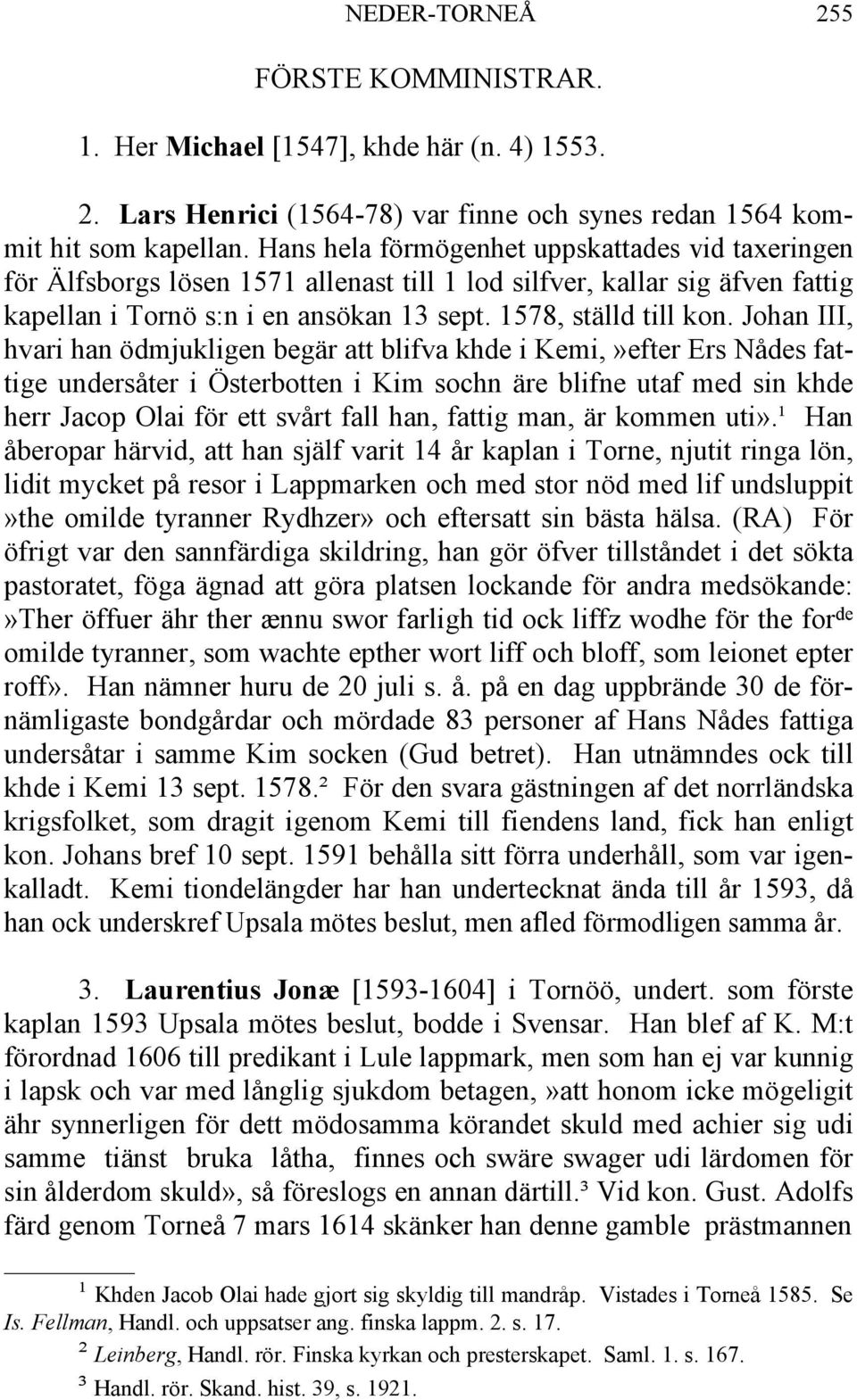 Johan III, hvari han ödmjukligen begär att blifva khde i Kemi,»efter Ers Nådes fattige undersåter i Österbotten i Kim sochn äre blifne utaf med sin khde herr Jacop Olai för ett svårt fall han, fattig