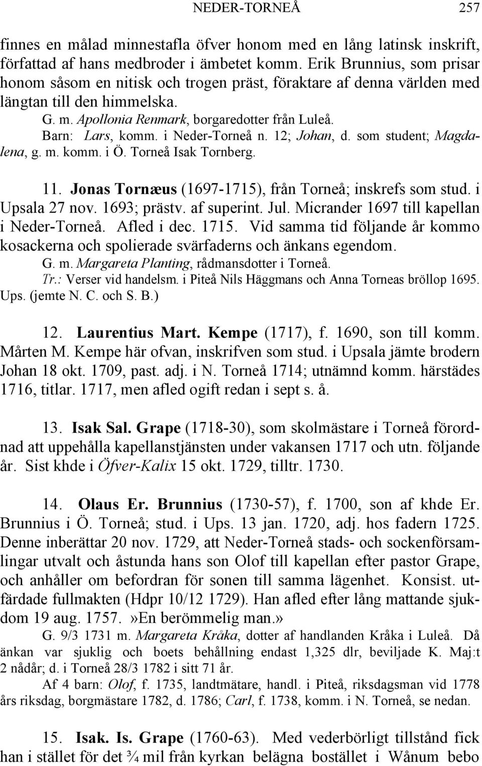 i Neder-Torneå n. 12; Johan, d. som student; Magdalena, g. m. komm. i Ö. Torneå Isak Tornberg. 11. Jonas Tornæus (1697-1715), från Torneå; inskrefs som stud. i Upsala 27 nov. 1693; prästv.