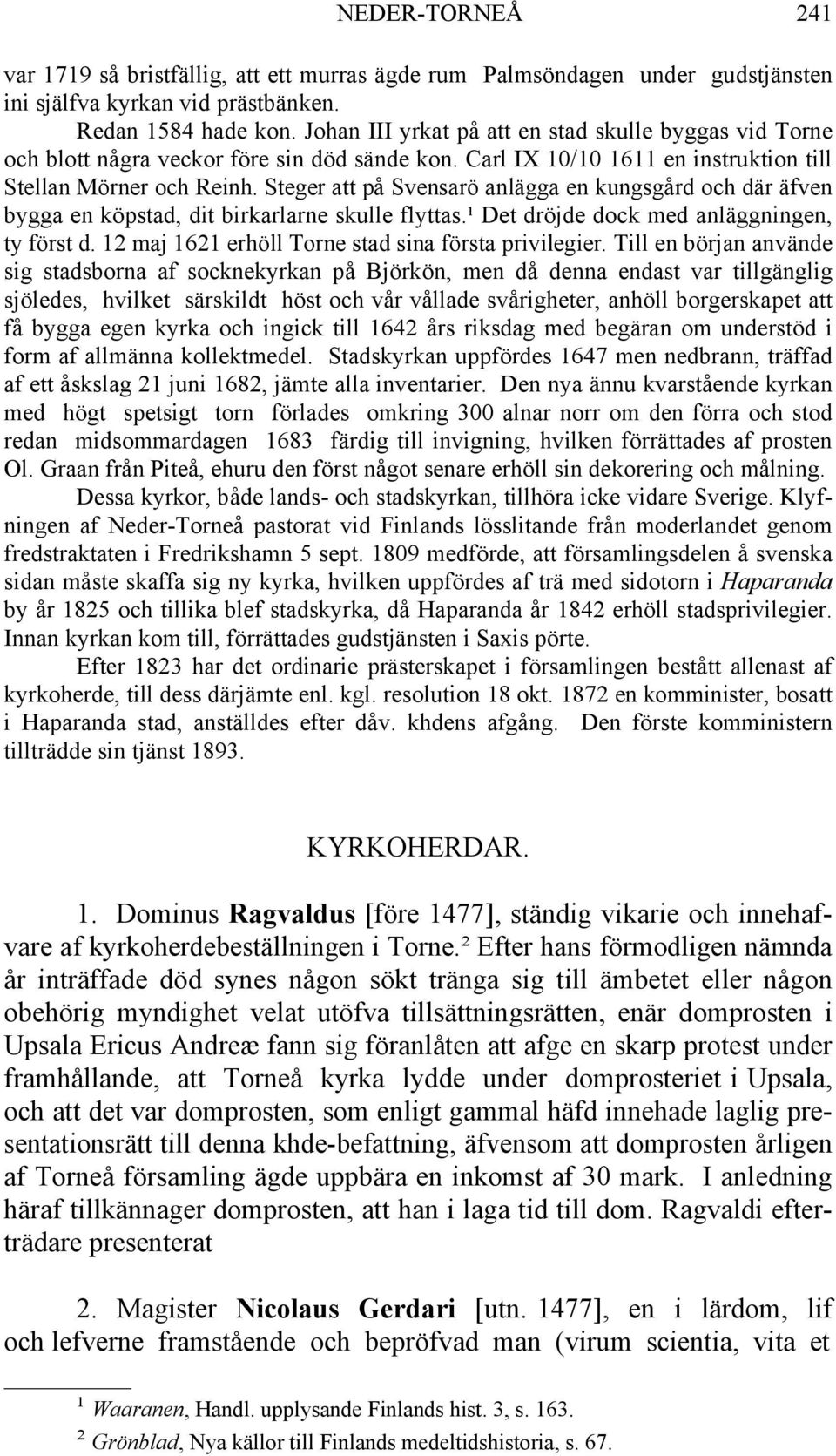 Steger att på Svensarö anlägga en kungsgård och där äfven bygga en köpstad, dit birkarlarne skulle flyttas.¹ Det dröjde dock med anläggningen, ty först d.