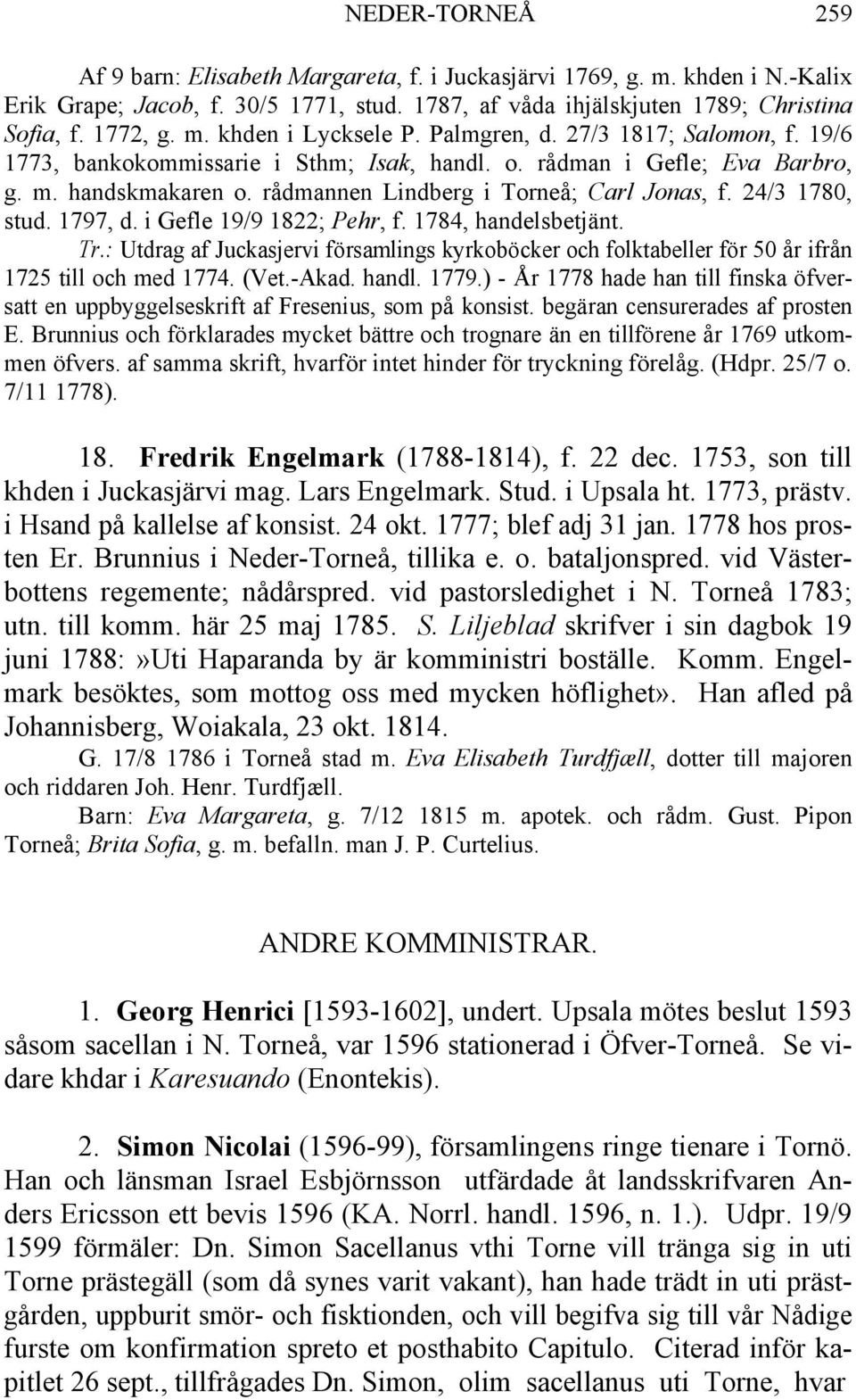 1797, d. i Gefle 19/9 1822; Pehr, f. 1784, handelsbetjänt. Tr.: Utdrag af Juckasjervi församlings kyrkoböcker och folktabeller för 50 år ifrån 1725 till och med 1774. (Vet.-Akad. handl. 1779.