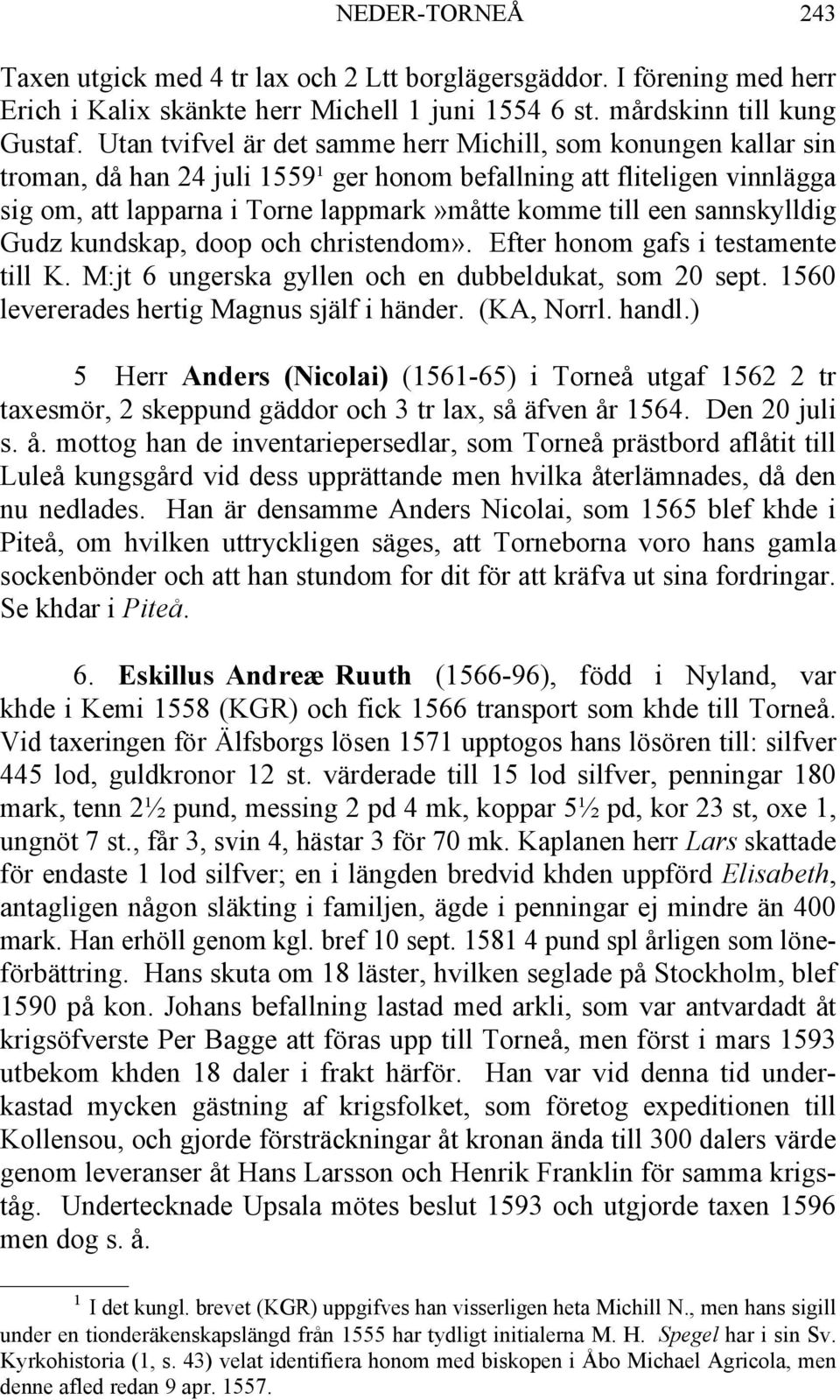 sannskylldig Gudz kundskap, doop och christendom». Efter honom gafs i testamente till K. M:jt 6 ungerska gyllen och en dubbeldukat, som 20 sept. 1560 levererades hertig Magnus själf i händer.