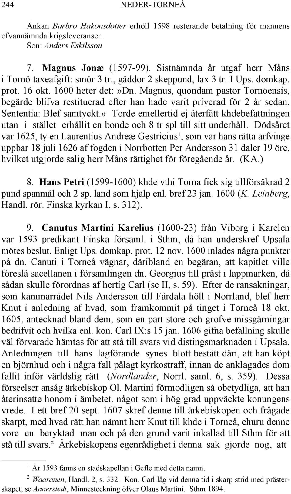 Magnus, quondam pastor Tornöensis, begärde blifva restituerad efter han hade varit priverad för 2 år sedan. Sententia: Blef samtyckt.