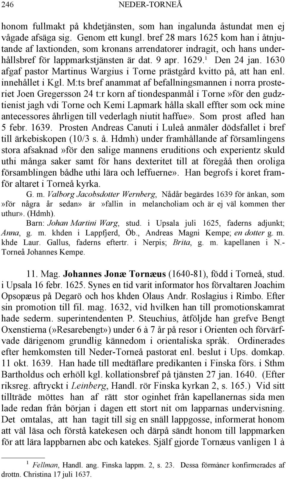 1630 afgaf pastor Martinus Wargius i Torne prästgård kvitto på, att han enl. innehållet i Kgl.