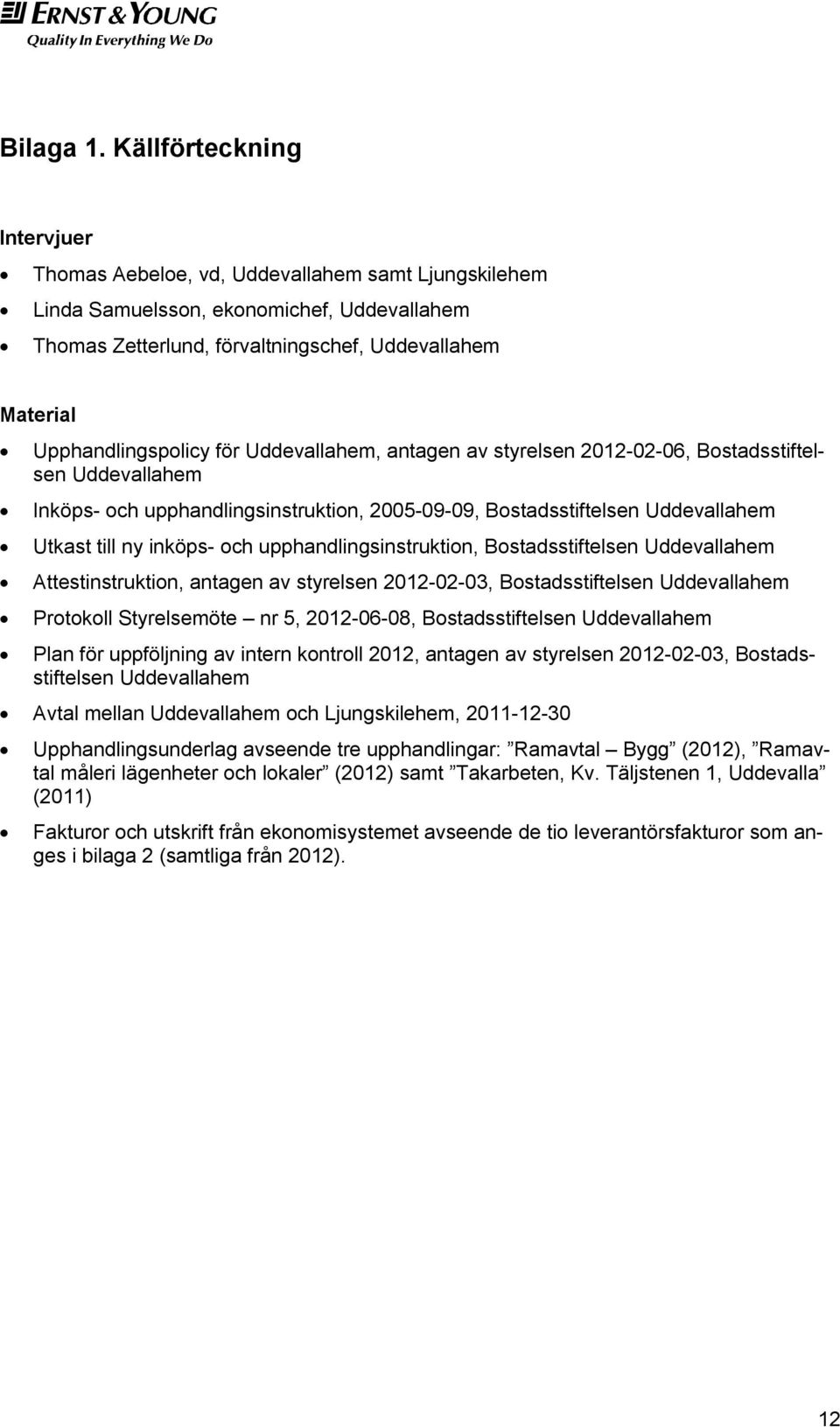 Upphandlingspolicy för Uddevallahem, antagen av styrelsen 2012-02-06, Bostadsstiftelsen Uddevallahem Inköps- och upphandlingsinstruktion, 2005-09-09, Bostadsstiftelsen Uddevallahem Utkast till ny