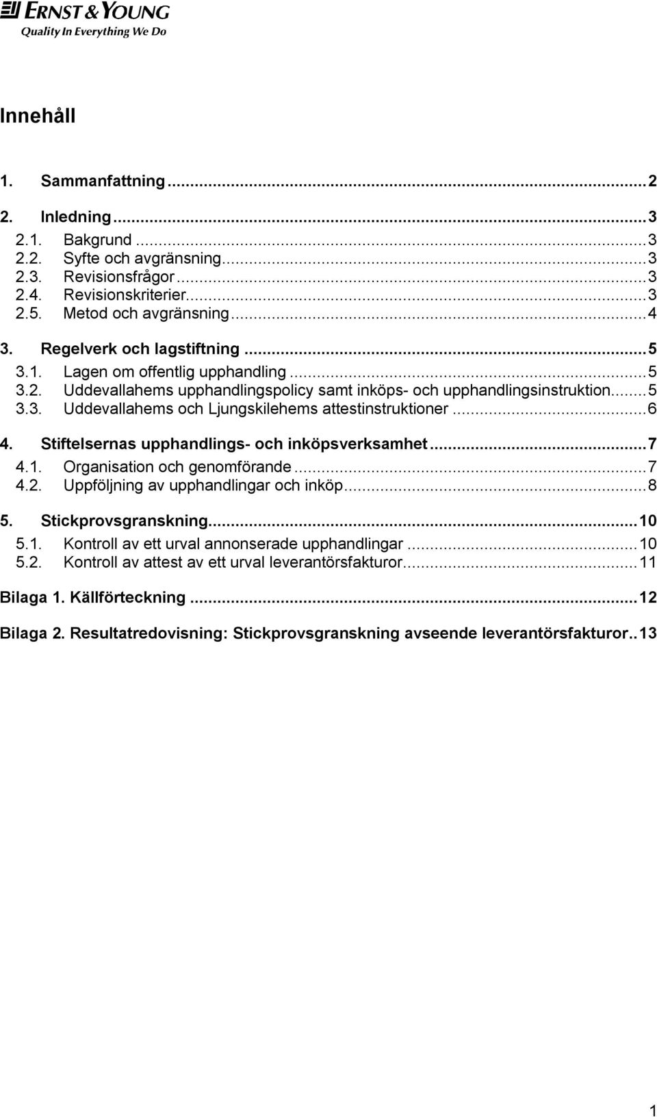 .. 6 4. Stiftelsernas upphandlings- och inköpsverksamhet... 7 4.1. Organisation och genomförande... 7 4.2. Uppföljning av upphandlingar och inköp... 8 5. Stickprovsgranskning... 10 5.1. Kontroll av ett urval annonserade upphandlingar.