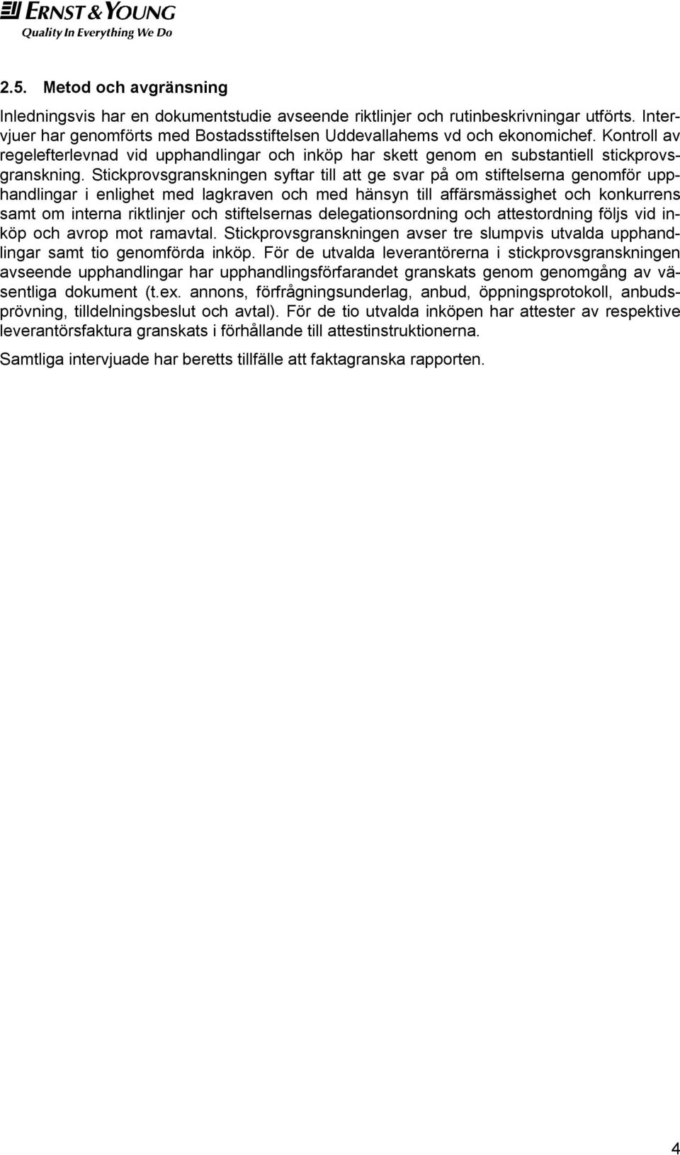 Stickprovsgranskningen syftar till att ge svar på om stiftelserna genomför upphandlingar i enlighet med lagkraven och med hänsyn till affärsmässighet och konkurrens samt om interna riktlinjer och