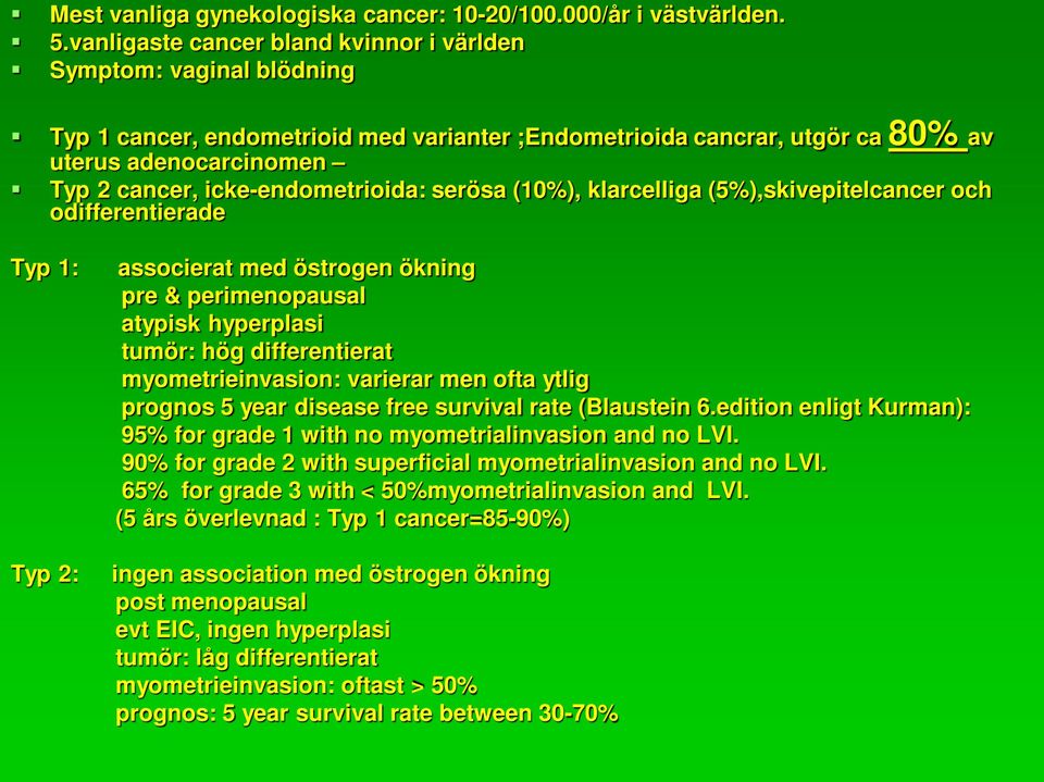 icke-endometrioida: serösa (10%), klarcelliga (5%),skivepitelcancer och odifferentierade Typ 1: Typ 2: associerat med östrogen ökning pre & perimenopausal atypisk hyperplasi tumör: hög differentierat