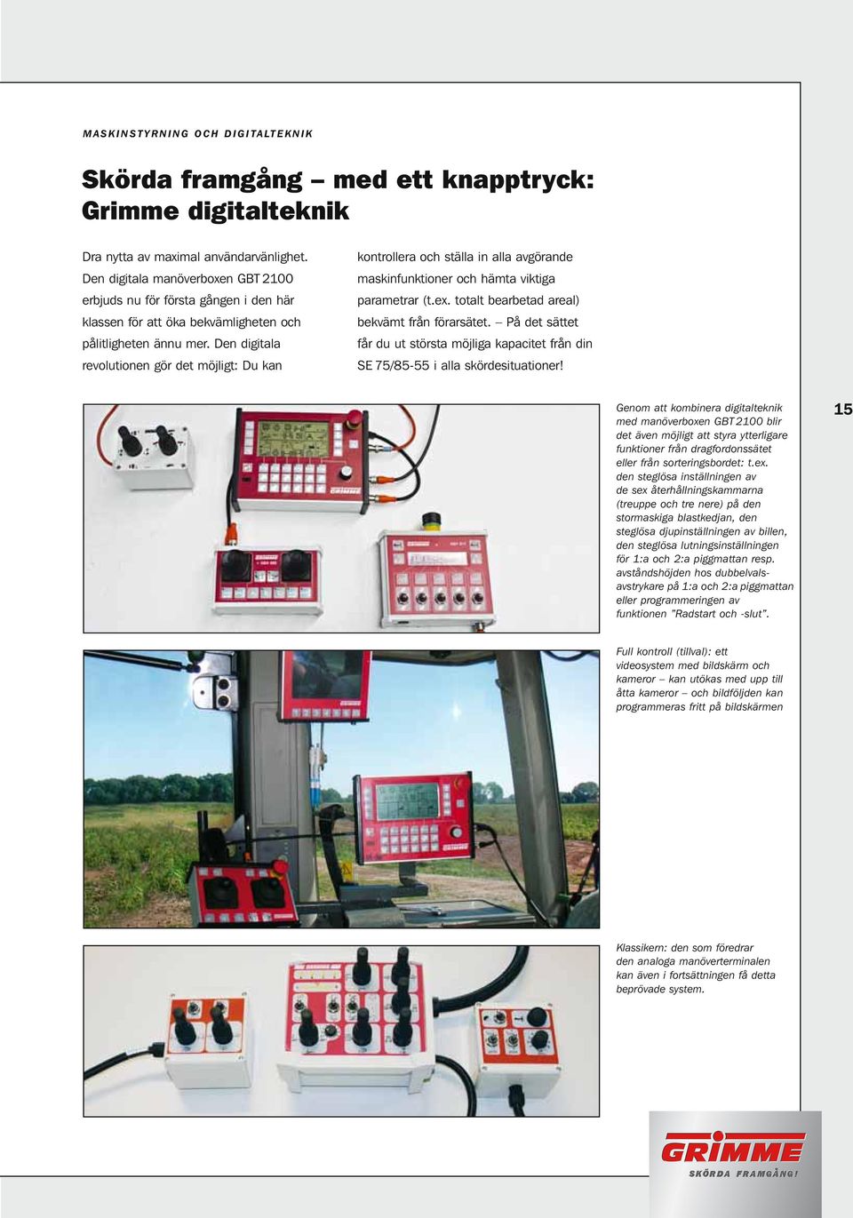 Den digitala revolutionen gör det möjligt: Du kan kontrollera och ställa in alla avgörande maskinfunktioner och hämta viktiga parametrar (t.ex. totalt bearbetad areal) bekvämt från förarsätet.