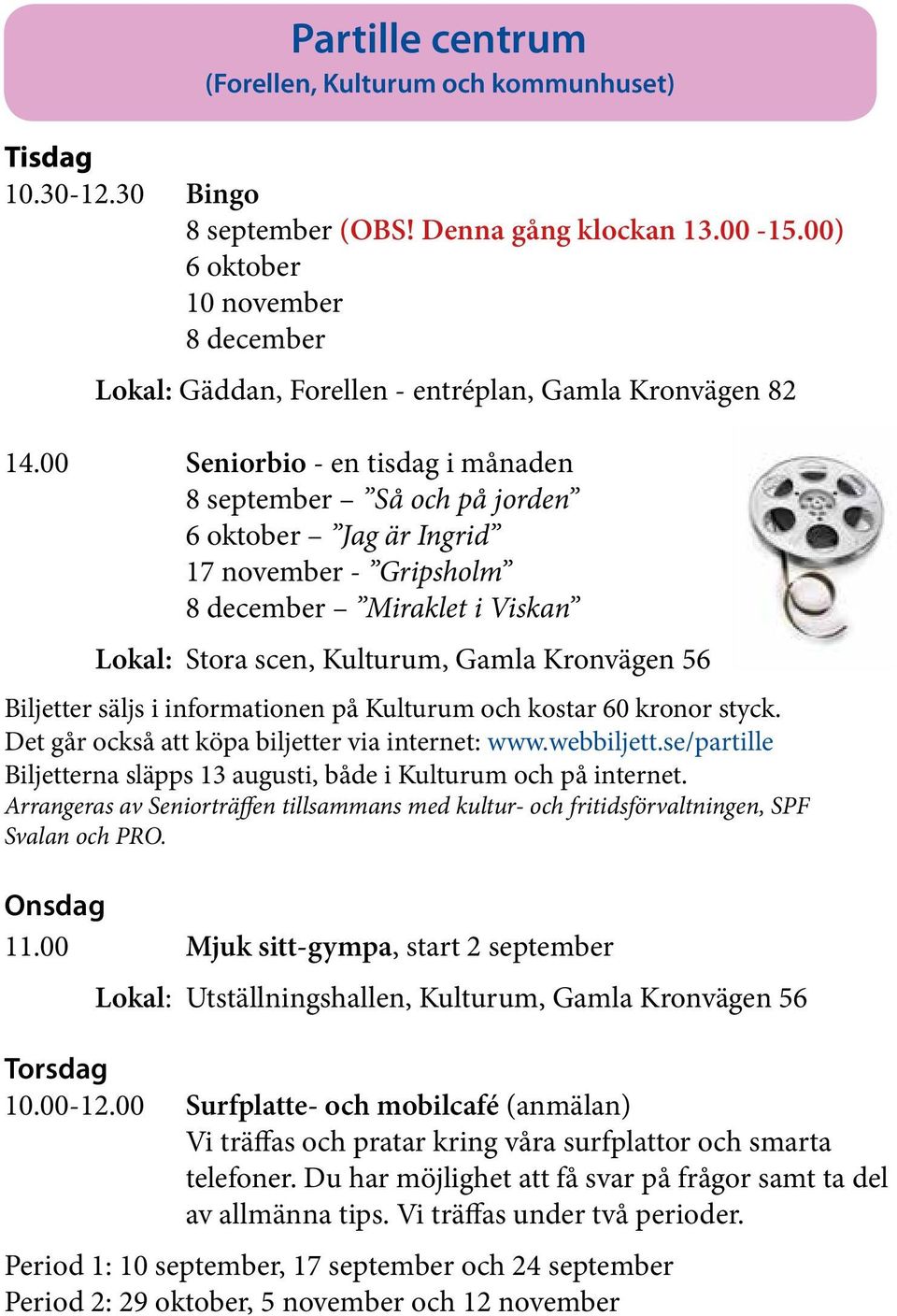 00 Seniorbio - en tisdag i månaden 8 september Så och på jorden 6 oktober Jag är Ingrid 17 november - Gripsholm 8 december Miraklet i Viskan Lokal: Stora scen, Kulturum, Gamla Kronvägen 56 Biljetter