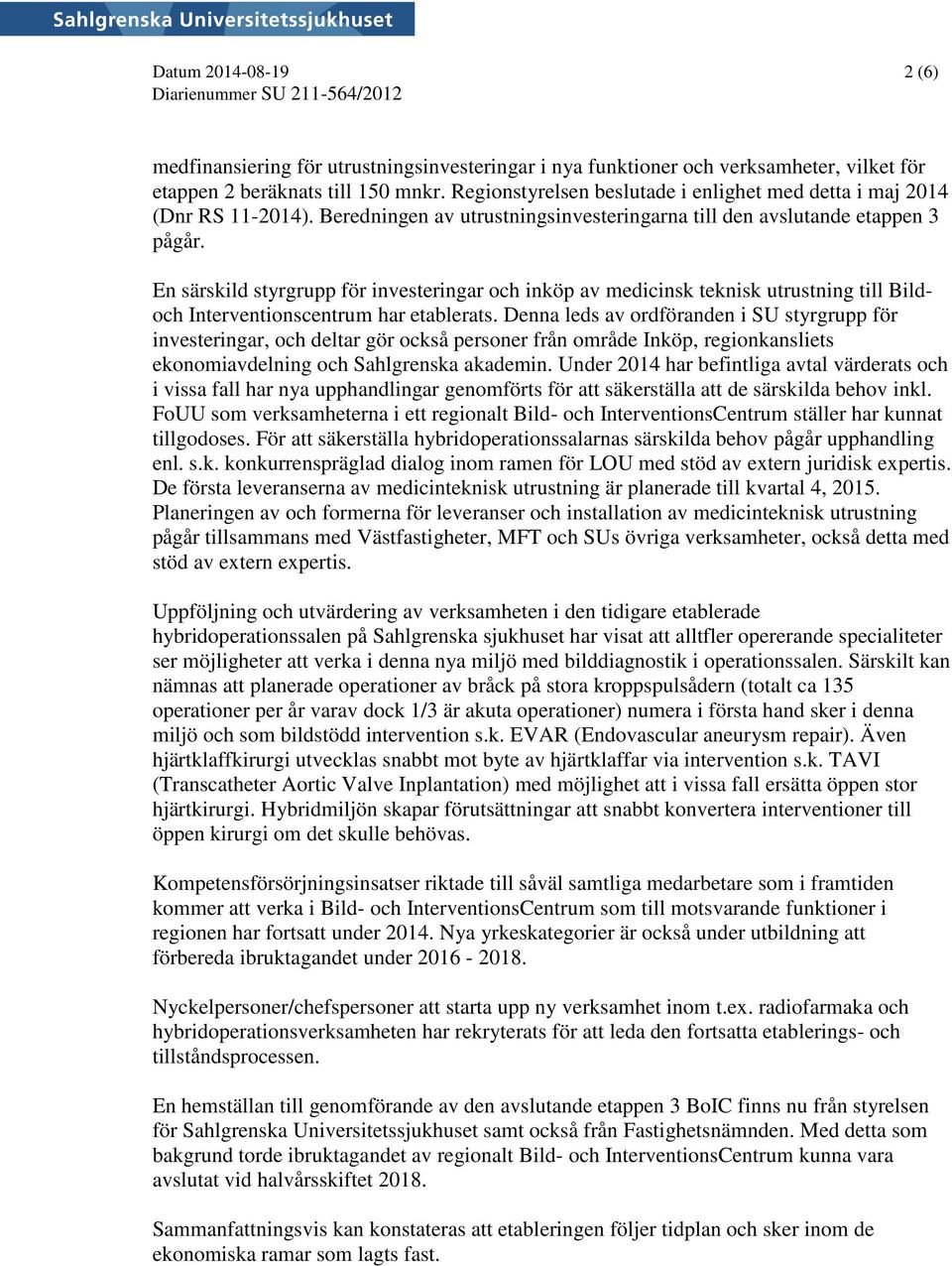 En särskild styrgrupp för investeringar och inköp av medicinsk teknisk utrustning till Bildoch Interventionscentrum har etablerats.