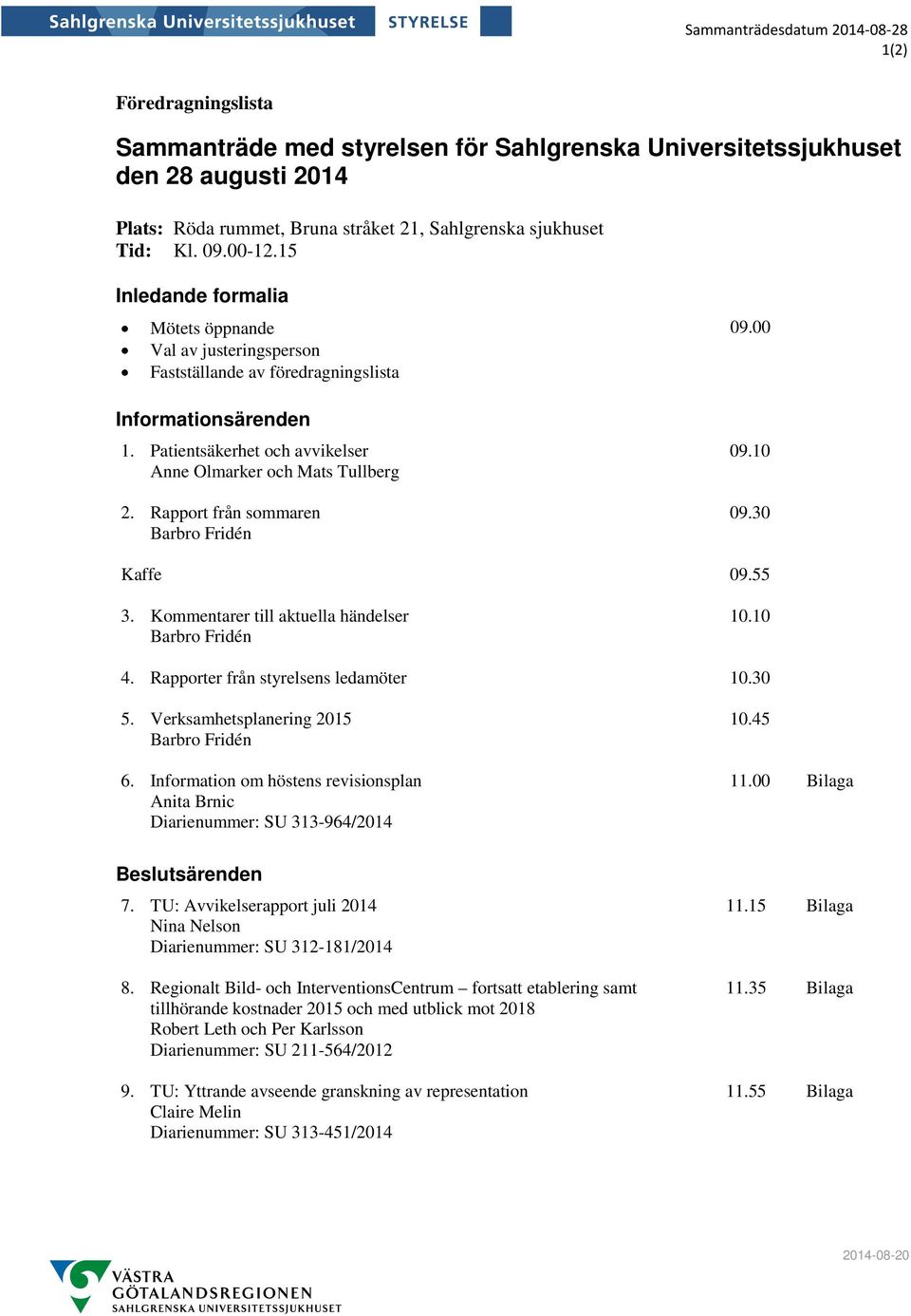 Patientsäkerhet och avvikelser Anne Olmarker och Mats Tullberg 2. Rapport från sommaren Barbro Fridén 09.10 09.30 Kaffe 09.55 3. Kommentarer till aktuella händelser Barbro Fridén 10.10 4.
