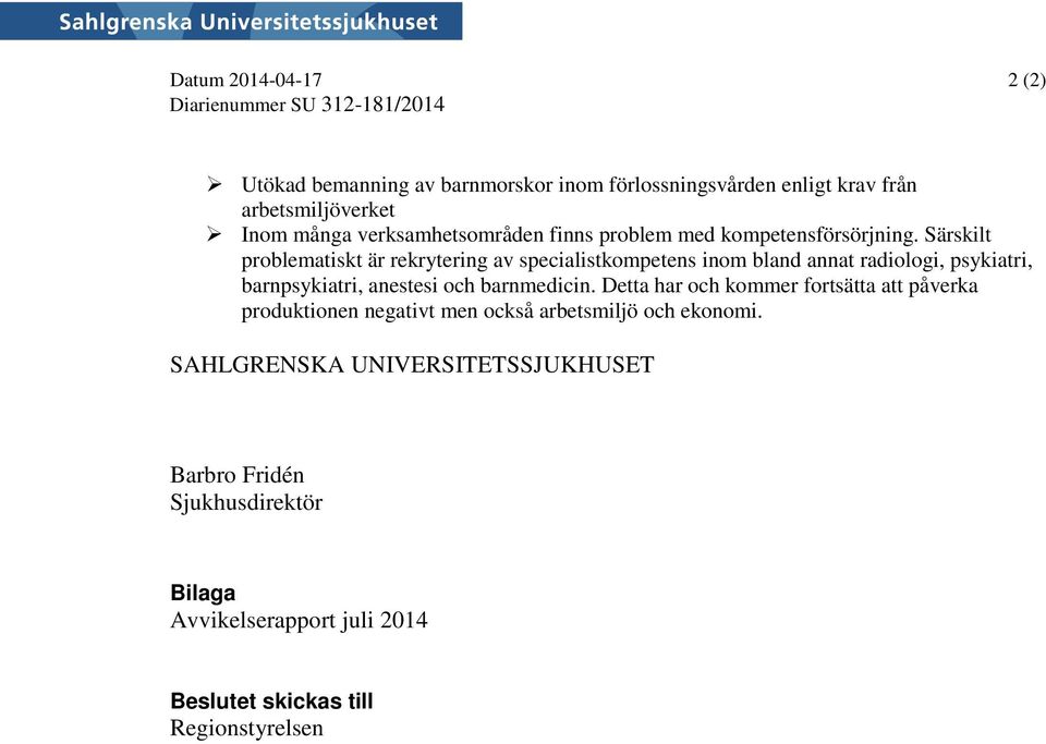 Särskilt problematiskt är rekrytering av specialistkompetens inom bland annat radiologi, psykiatri, barnpsykiatri, anestesi och barnmedicin.