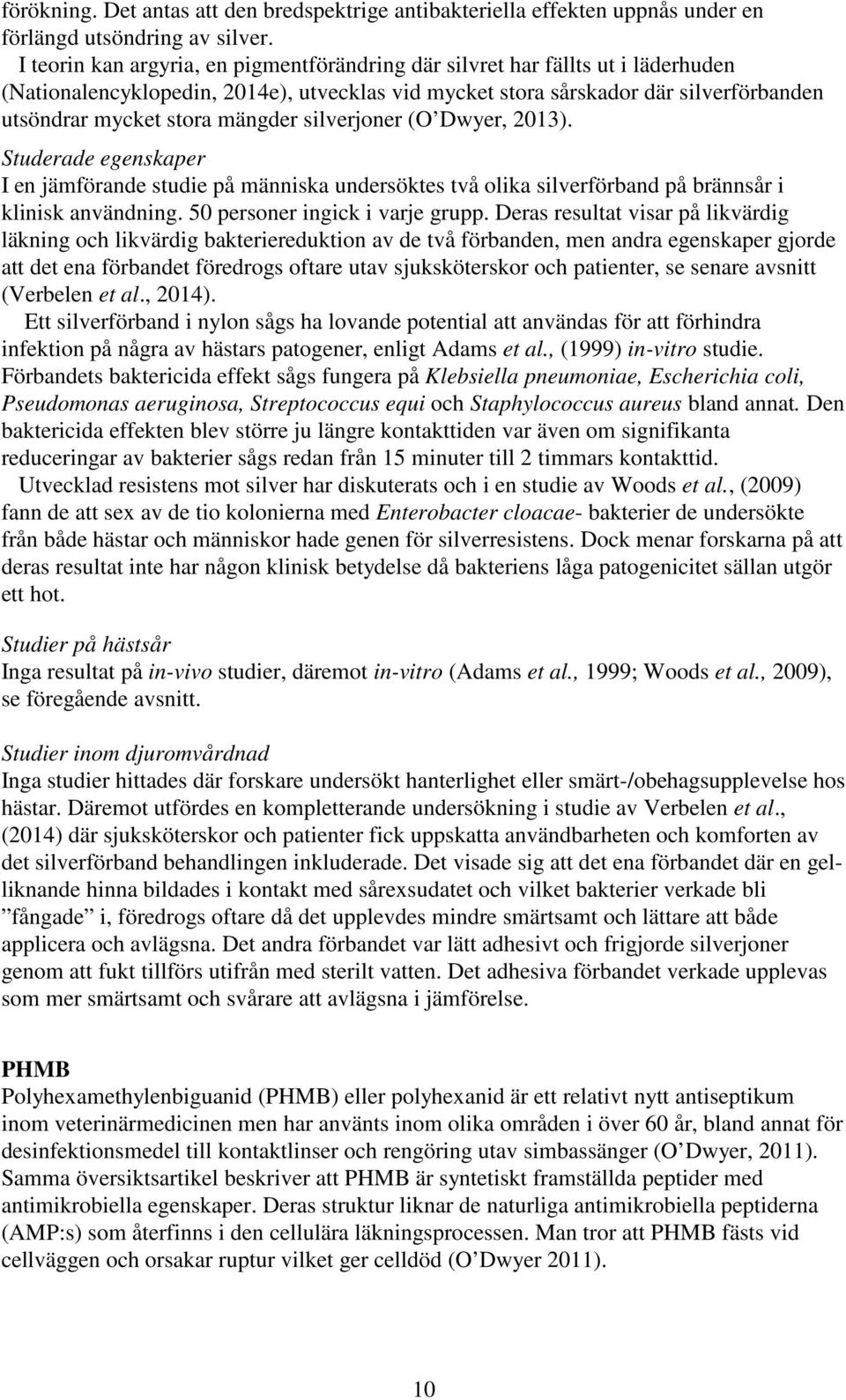 mängder silverjoner (O Dwyer, 2013). Studerade egenskaper I en jämförande studie på människa undersöktes två olika silverförband på brännsår i klinisk användning. 50 personer ingick i varje grupp.