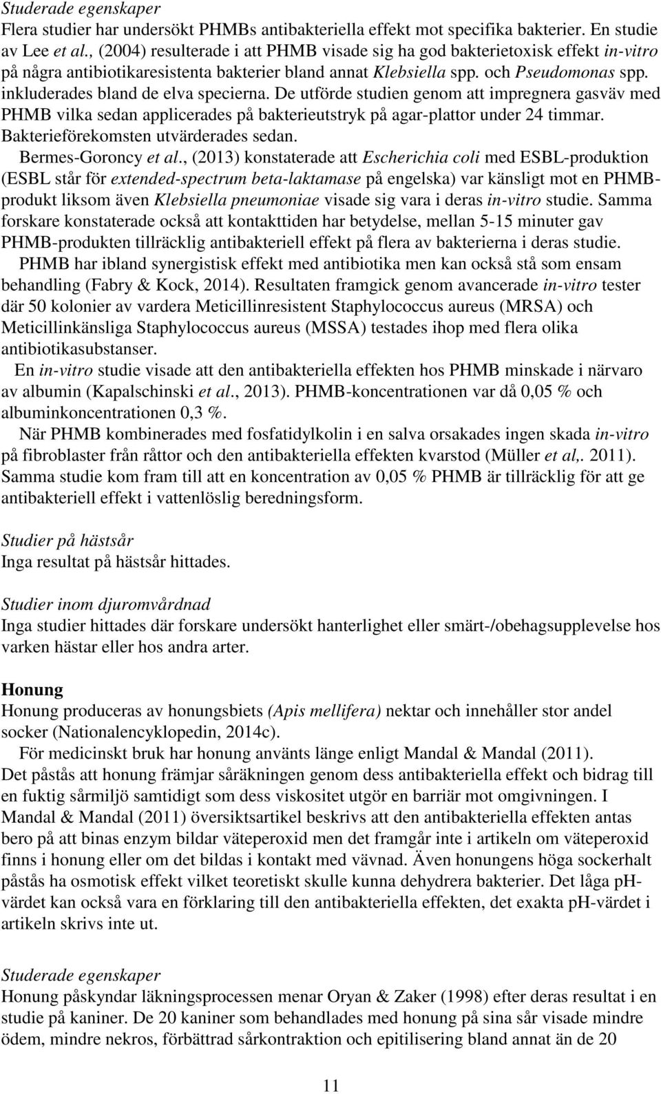 inkluderades bland de elva specierna. De utförde studien genom att impregnera gasväv med PHMB vilka sedan applicerades på bakterieutstryk på agar-plattor under 24 timmar.