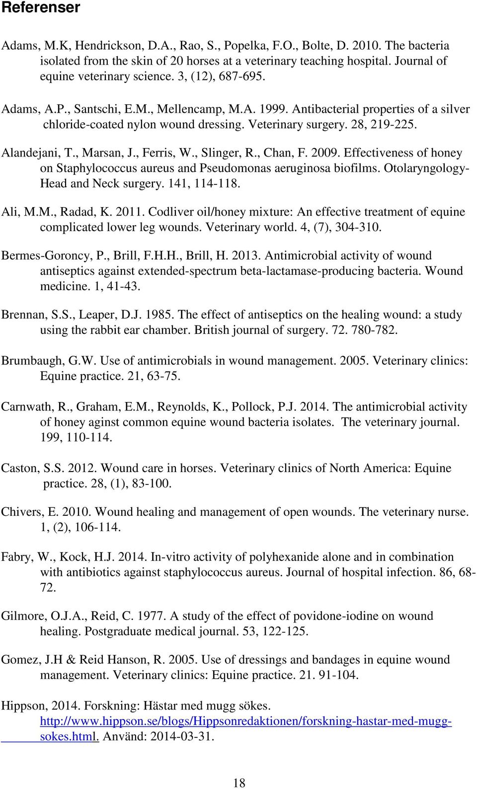 Veterinary surgery. 28, 219-225. Alandejani, T., Marsan, J., Ferris, W., Slinger, R., Chan, F. 2009. Effectiveness of honey on Staphylococcus aureus and Pseudomonas aeruginosa biofilms.