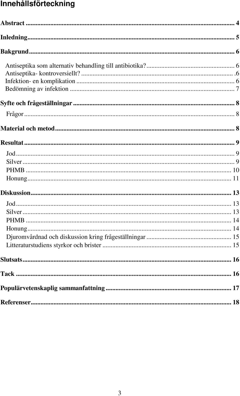 .. 8 Material och metod... 8 Resultat... 9 Jod... 9 Silver... 9 PHMB... 10 Honung... 11 Diskussion... 13 Jod... 13 Silver... 13 PHMB... 14 Honung.
