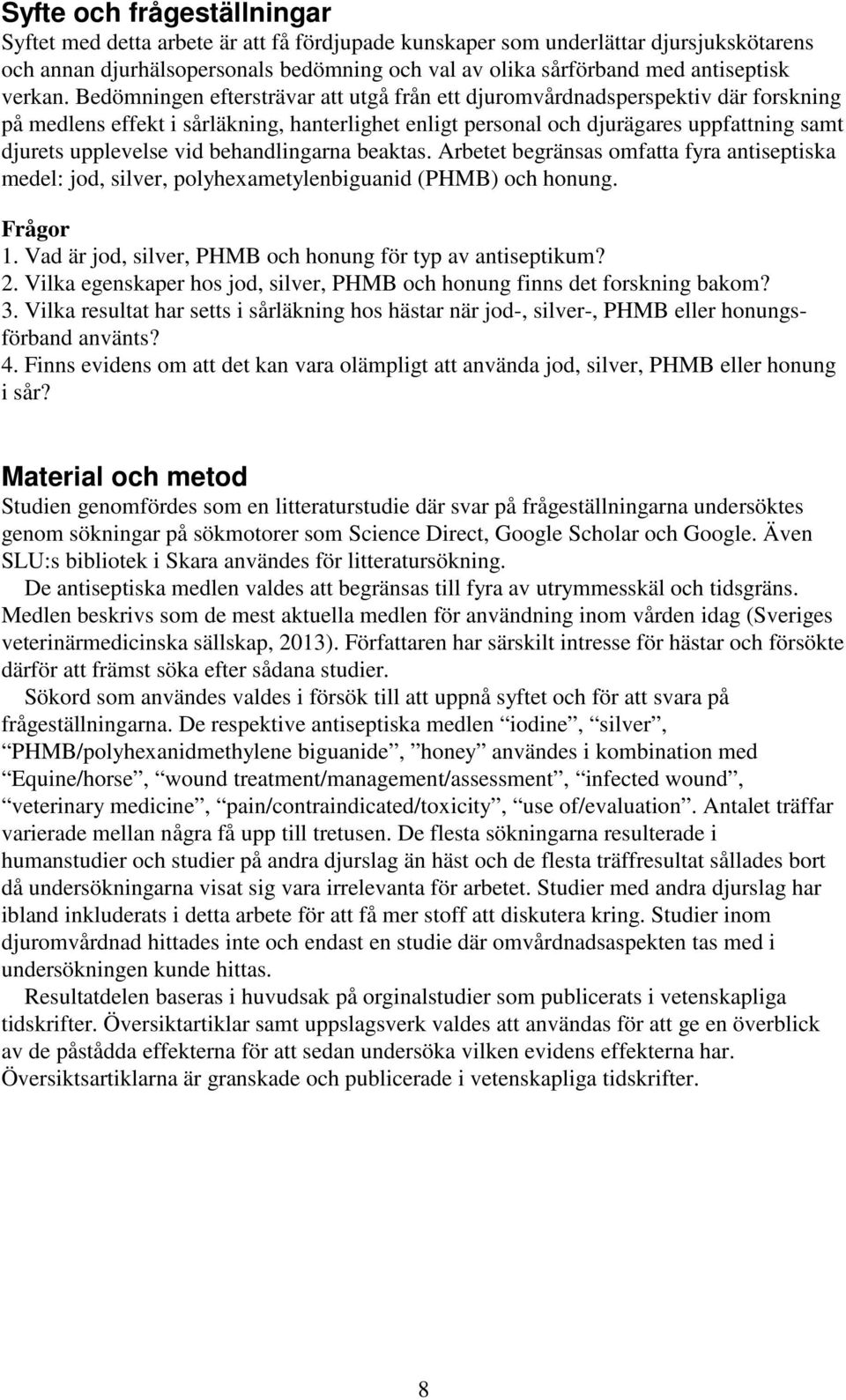 Bedömningen eftersträvar att utgå från ett djuromvårdnadsperspektiv där forskning på medlens effekt i sårläkning, hanterlighet enligt personal och djurägares uppfattning samt djurets upplevelse vid