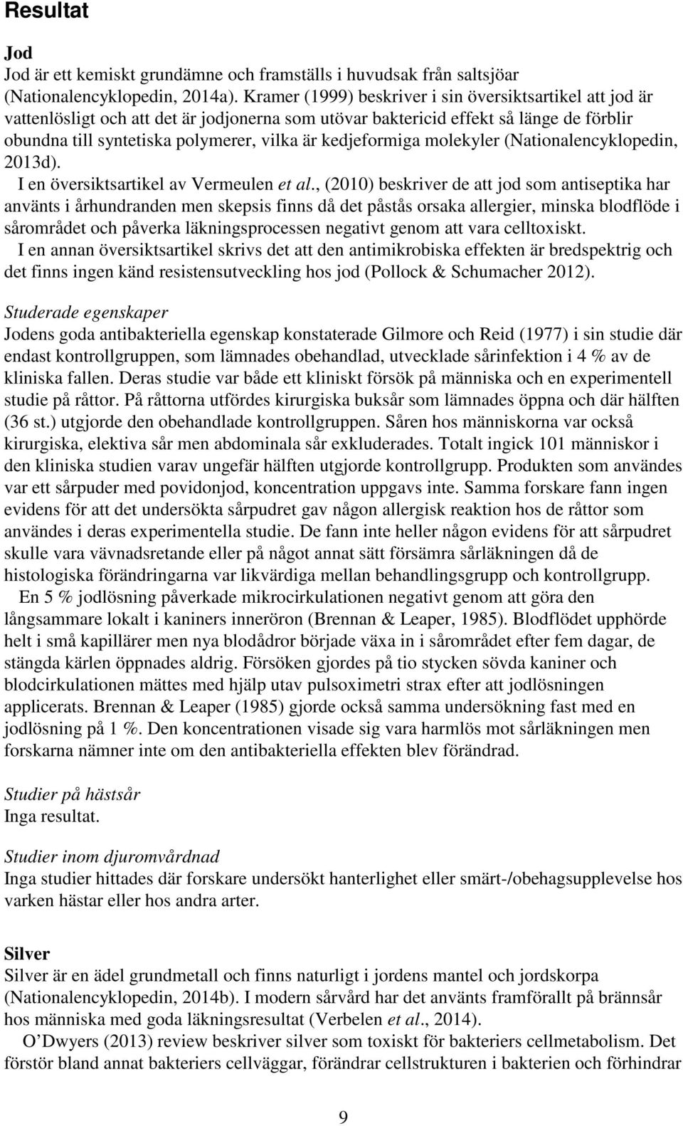 kedjeformiga molekyler (Nationalencyklopedin, 2013d). I en översiktsartikel av Vermeulen et al.