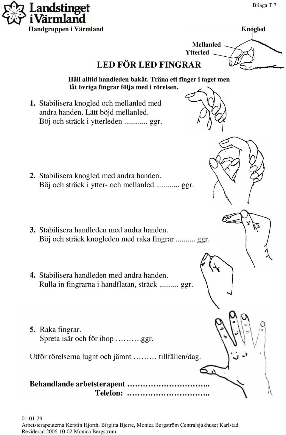 Stabilisera handleden med andra handen. Böj och sträck knogleden med raka fingrar... ggr. 4. Stabilisera handleden med andra handen. Rulla in fingrarna i handflatan, sträck... ggr. 5. Raka fingrar.