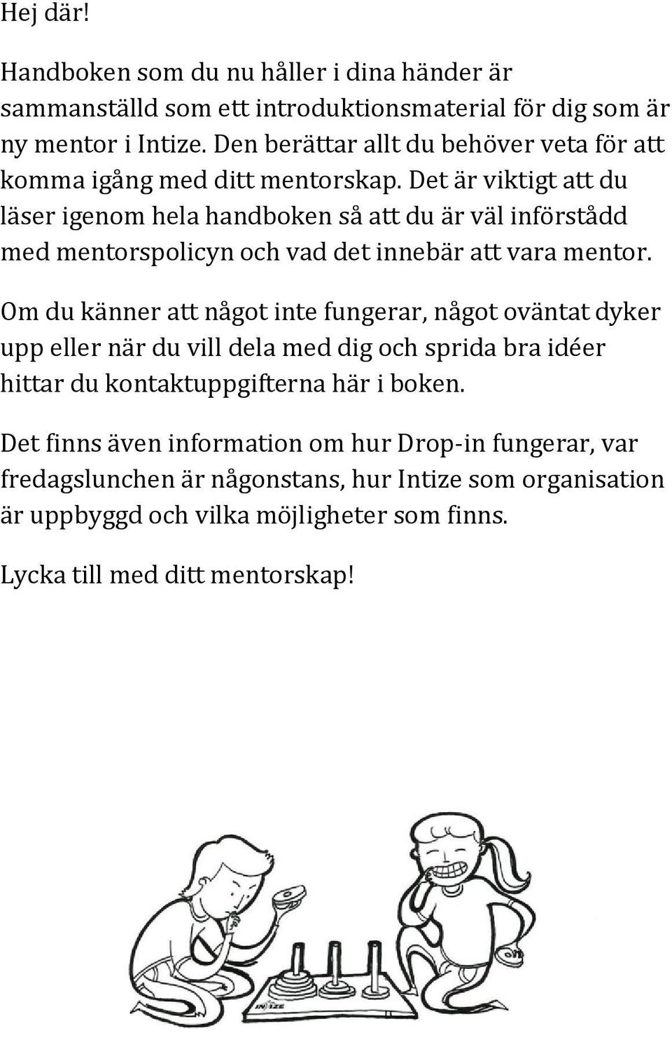 Det är viktigt att du läser igenom hela handboken så att du är väl införstådd med mentorspolicyn och vad det innebär att vara mentor.