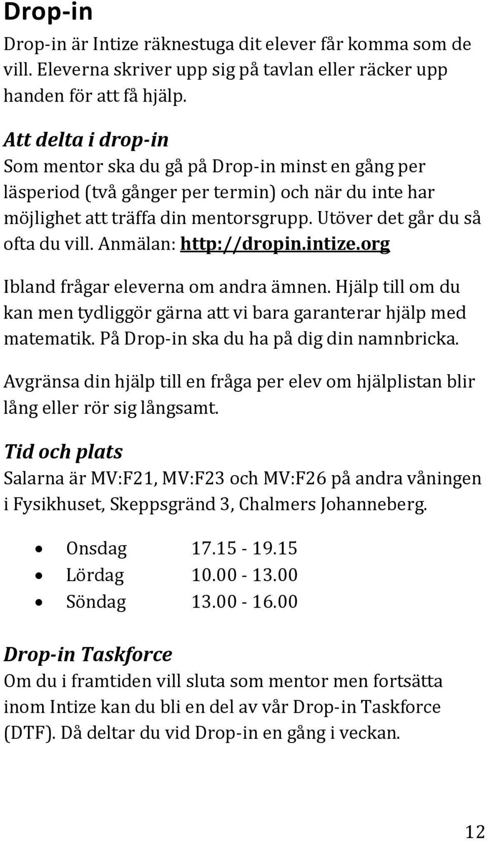 Anmälan: http://dropin.intize.org Ibland frågar eleverna om andra ämnen. Hjälp till om du kan men tydliggör gärna att vi bara garanterar hjälp med matematik.