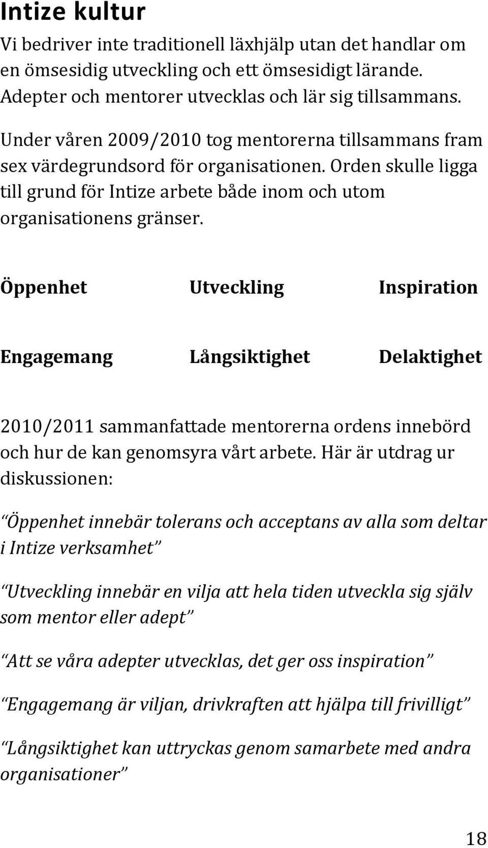 Öppenhet Utveckling Inspiration Engagemang Långsiktighet Delaktighet 2010/2011 sammanfattade mentorerna ordens innebörd och hur de kan genomsyra vårt arbete.