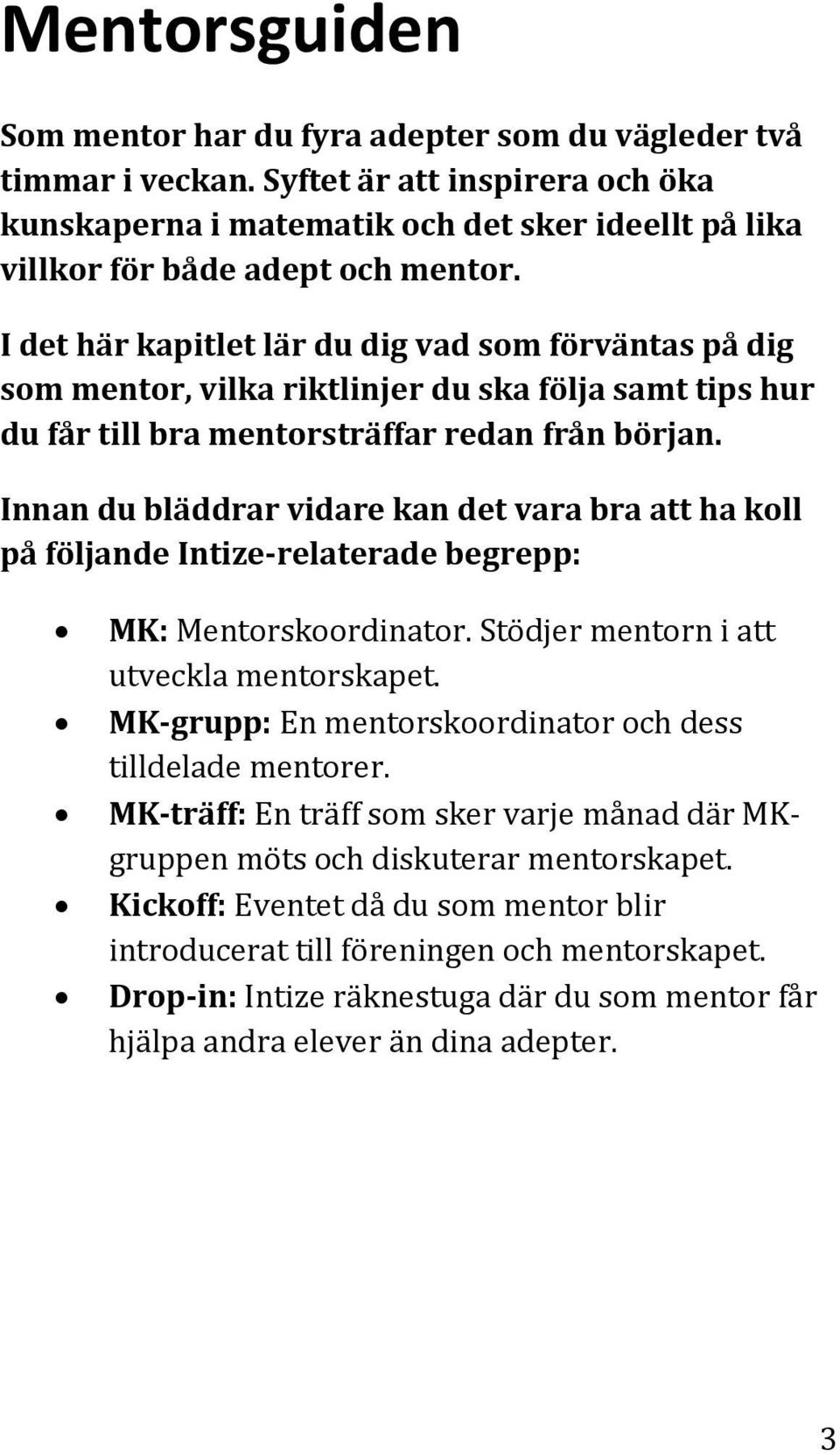 I det här kapitlet lär du dig vad som förväntas på dig som mentor, vilka riktlinjer du ska följa samt tips hur du får till bra mentorsträffar redan från början.