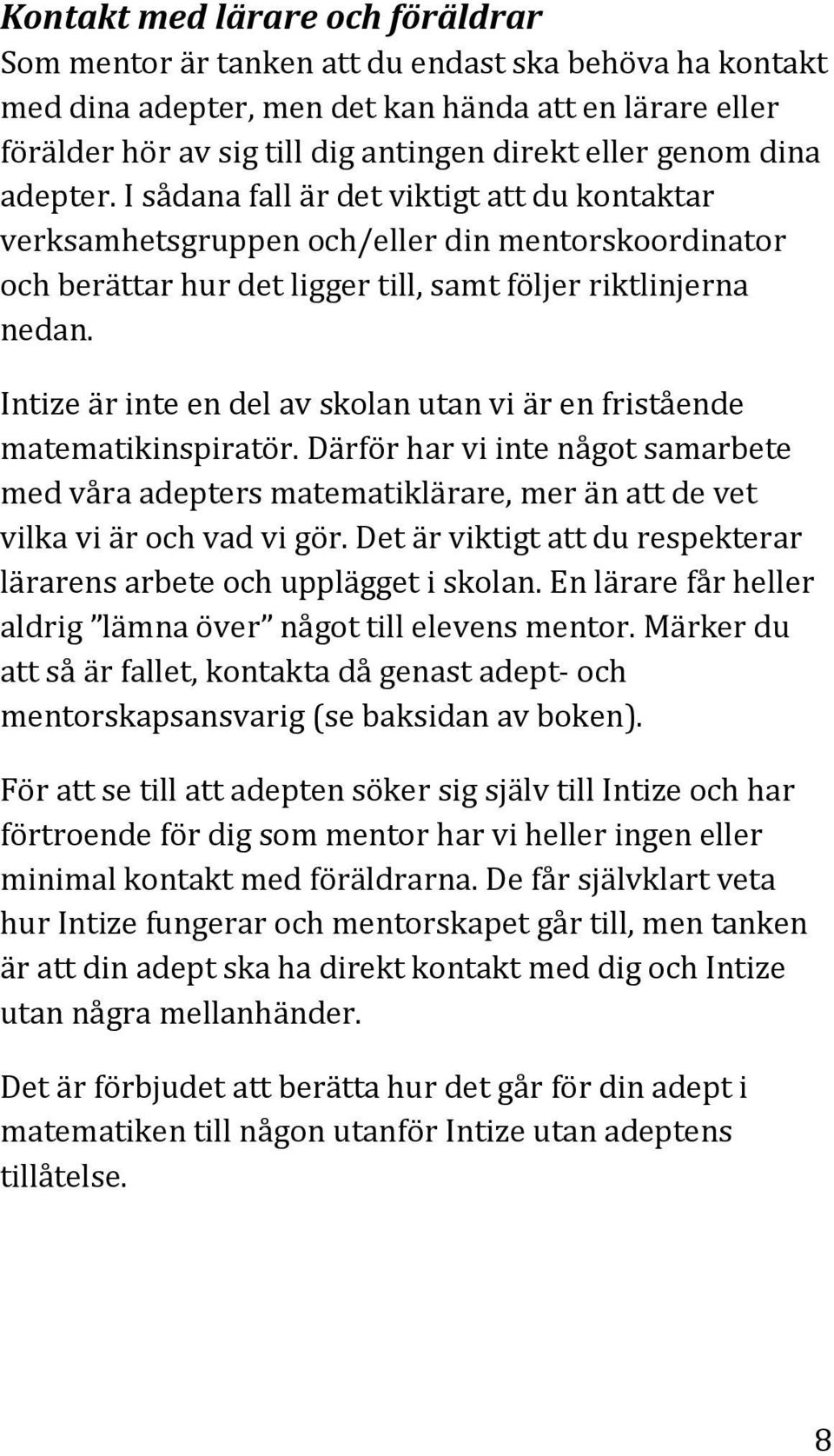 Intize är inte en del av skolan utan vi är en fristående matematikinspiratör. Därför har vi inte något samarbete med våra adepters matematiklärare, mer än att de vet vilka vi är och vad vi gör.