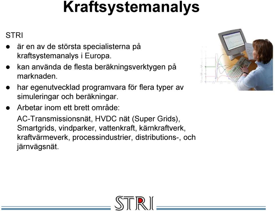 har egenutvecklad programvara för flera typer av simuleringar och beräkningar.