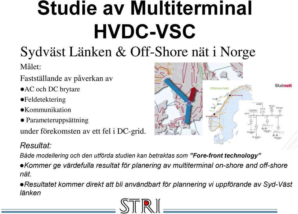 Resultat: Offshore Nett Både modellering och den utförda studien kan betraktas som Fore-front technology Kommer ge värdefulla resultat