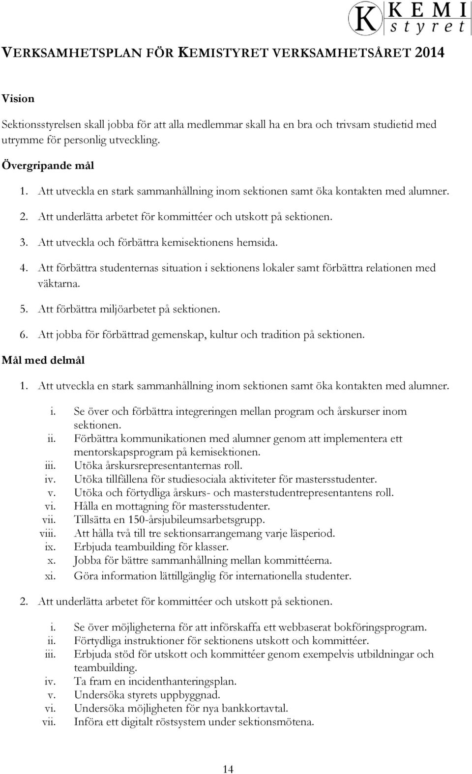 Att utveckla och förbättra kemisektionens hemsida. 4. Att förbättra studenternas situation i sektionens lokaler samt förbättra relationen med väktarna. 5. Att förbättra miljöarbetet på sektionen. 6.