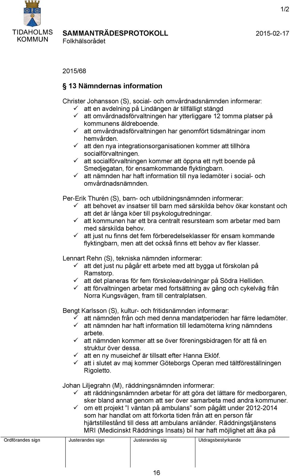 att den nya integrationsorganisationen kommer att tillhöra socialförvaltningen. att socialförvaltningen kommer att öppna ett nytt boende på Smedjegatan, för ensamkommande flyktingbarn.