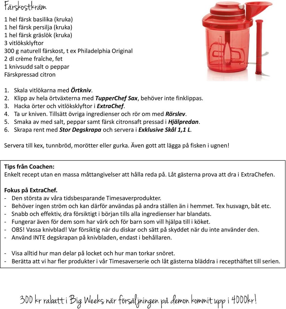 Tillsätt övriga ingredienser och rör om med Rörslev. 5. Smaka av med salt, peppar samt färsk citronsaft pressad i Hjälpredan. 6. Skrapa rent med Stor Degskrapa och servera i Exklusive Skål 1,1 L.