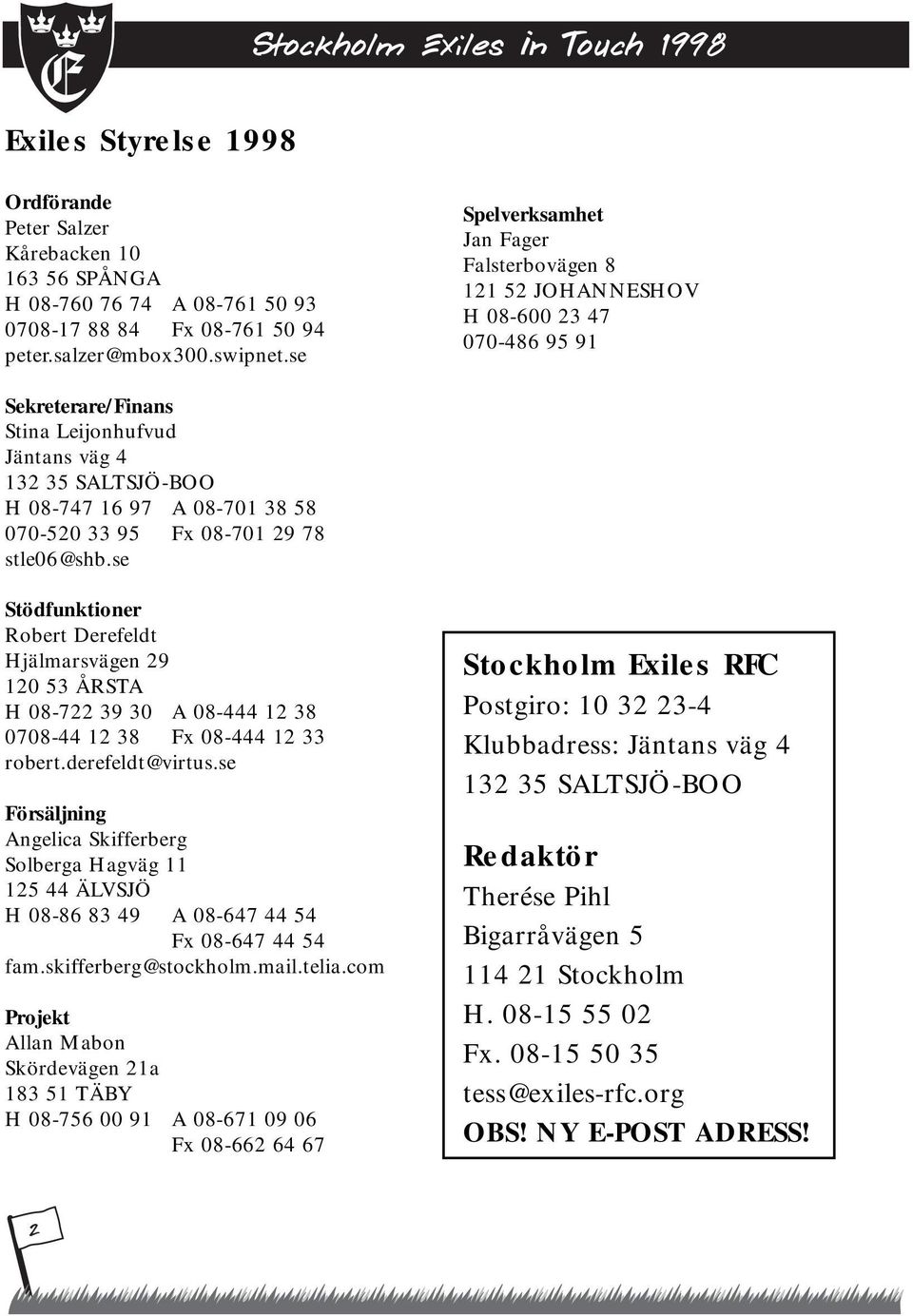 070-520 33 95 Fx 08-701 29 78 stle06@shb.se Stödfunktioner Robert Derefeldt Hjälmarsvägen 29 120 53 ÅRSTA H 08-722 39 30 A 08-444 12 38 0708-44 12 38 Fx 08-444 12 33 robert.derefeldt@virtus.