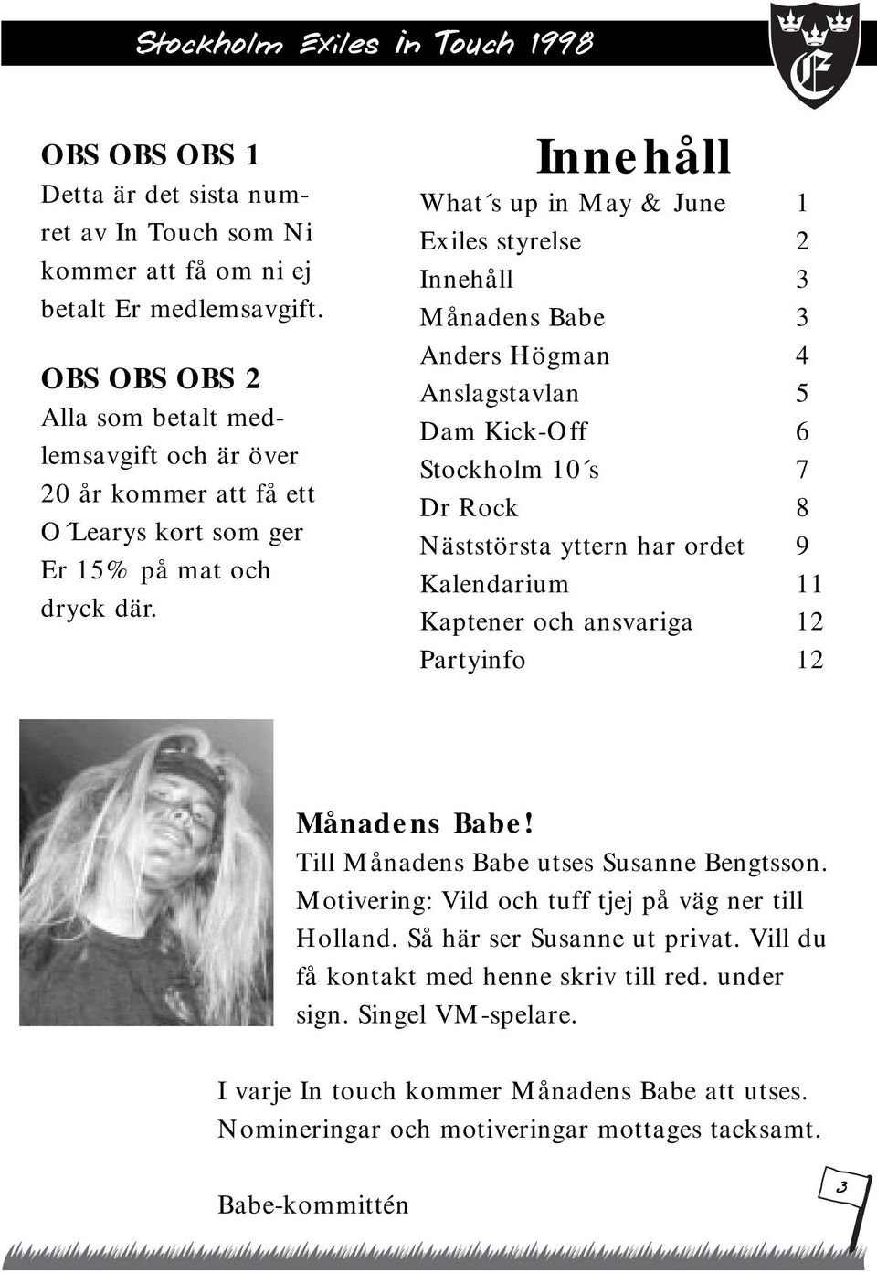 Innehåll What s up in May & June 1 Exiles styrelse 2 Innehåll 3 Månadens Babe 3 Anders Högman 4 Anslagstavlan 5 Dam Kick-Off 6 Stockholm 10 s 7 Dr Rock 8 Näststörsta yttern har ordet 9 Kalendarium 11