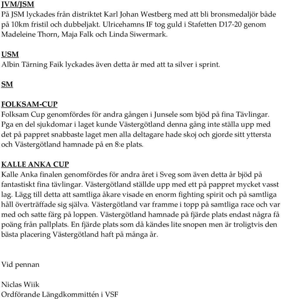 SM FOLKSAM-CUP Folksam Cup genomfördes för andra gången i Junsele som bjöd på fina Tävlingar.