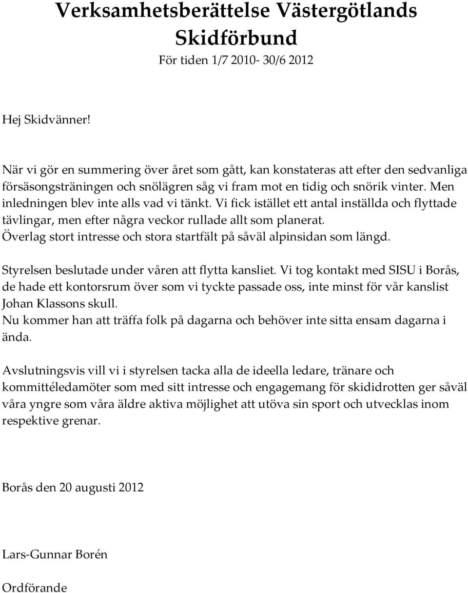 Men inledningen blev inte alls vad vi tänkt. Vi fick istället ett antal inställda och flyttade tävlingar, men efter några veckor rullade allt som planerat.