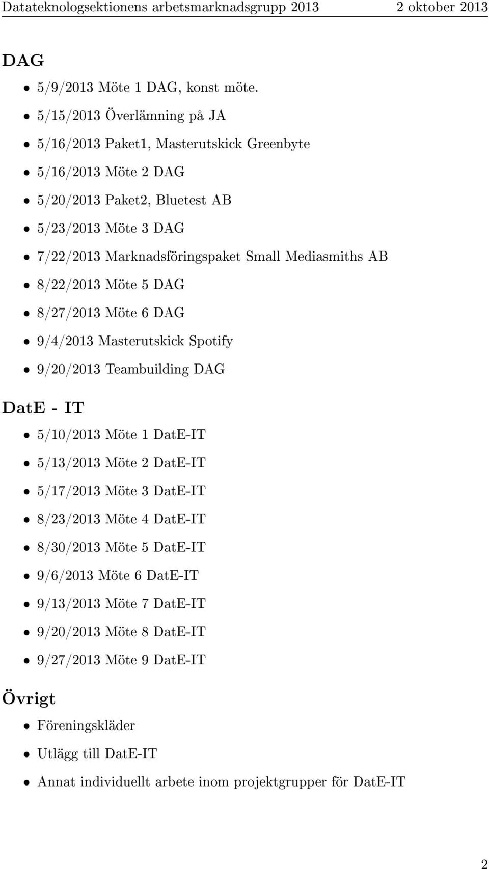 Mediasmiths AB 8/22/2013 Möte 5 DAG 8/27/2013 Möte 6 DAG 9/4/2013 Masterutskick Spotify 9/20/2013 Teambuilding DAG DatE - IT 5/10/2013 Möte 1 DatE-IT 5/13/2013 Möte 2 DatE-IT