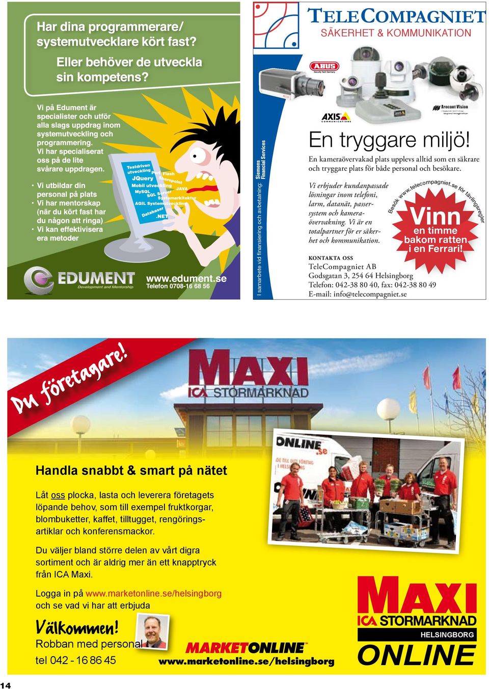 KONTAKTA OSS TeleCompagniet AB Godsgatan 3, 254 64 Helsingborg Telefon: 042-38 80 40, fax: 042-38 80 49 E-mail: info@telecompagniet.