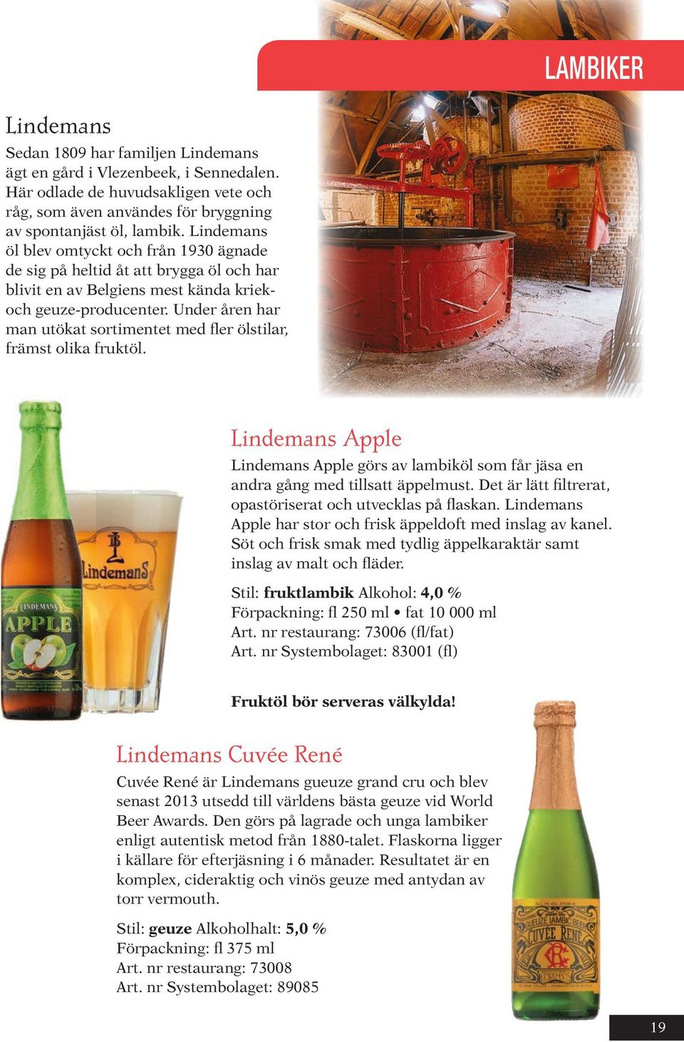 Under åren har man utökat sortimentet med fler ölstilar, främst olika fruktöl. Lindemans Apple Lindemans Apple görs av lambiköl som får jäsa en andra gång med tillsatt äppelmust.