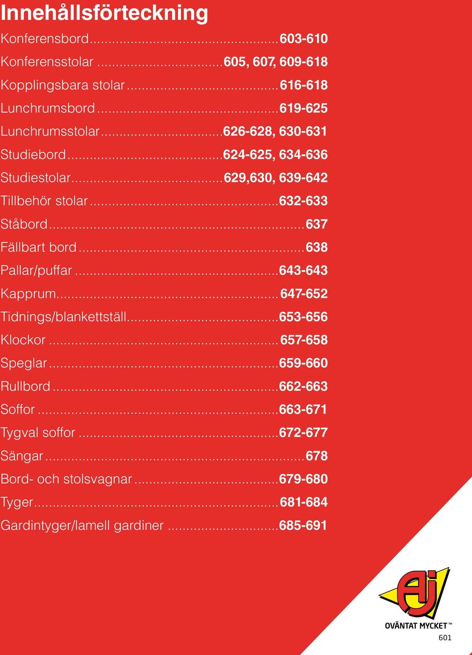 ..637 Fällbart bord...638 Pallar/puffar...643-643 Kapprum...647-652 Tidnings/blankettställ...653-656 Klockor...657-658 Speglar.