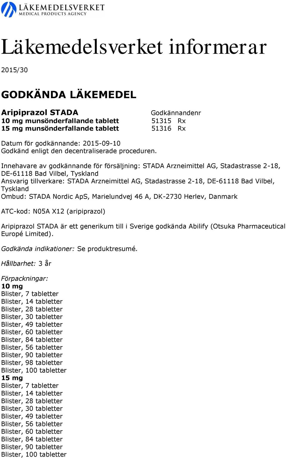 Marielundvej 46 A, DK-2730 Herlev, Danmark ATC-kod: N05A X12 (aripiprazol) Aripiprazol STADA är ett generikum till i Sverige godkända Abilify (Otsuka Pharmaceutical Europé Limited).
