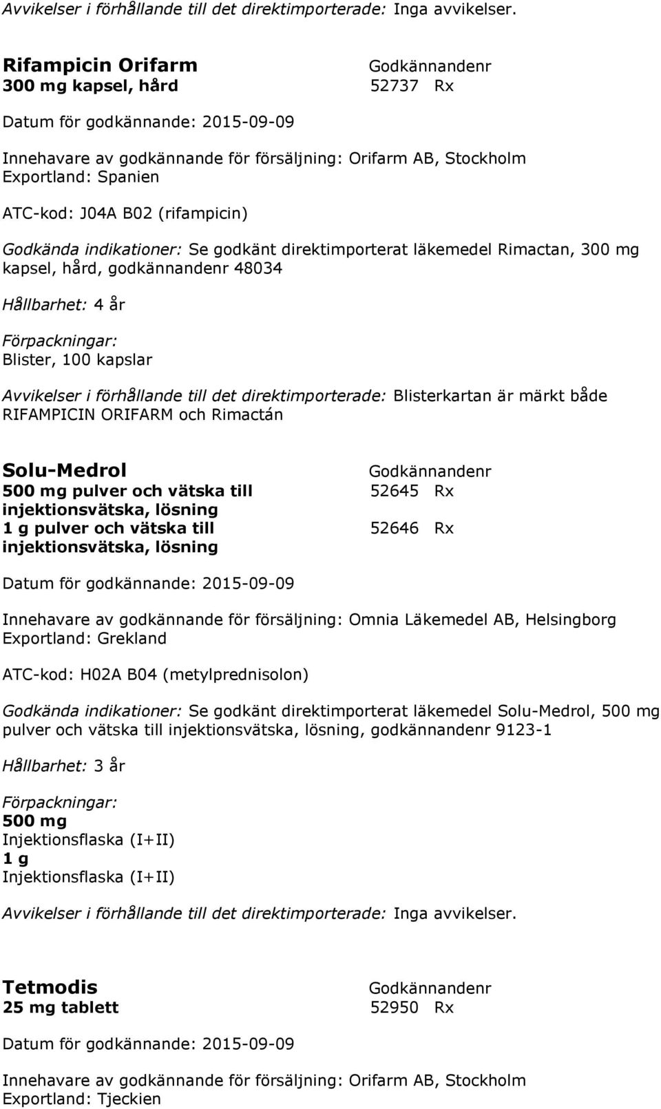 direktimporterat läkemedel Rimactan, 300 mg kapsel, hård, godkännandenr 48034 Hållbarhet: 4 år Blister, 100 kapslar Avvikelser i förhållande till det direktimporterade: Blisterkartan är märkt både