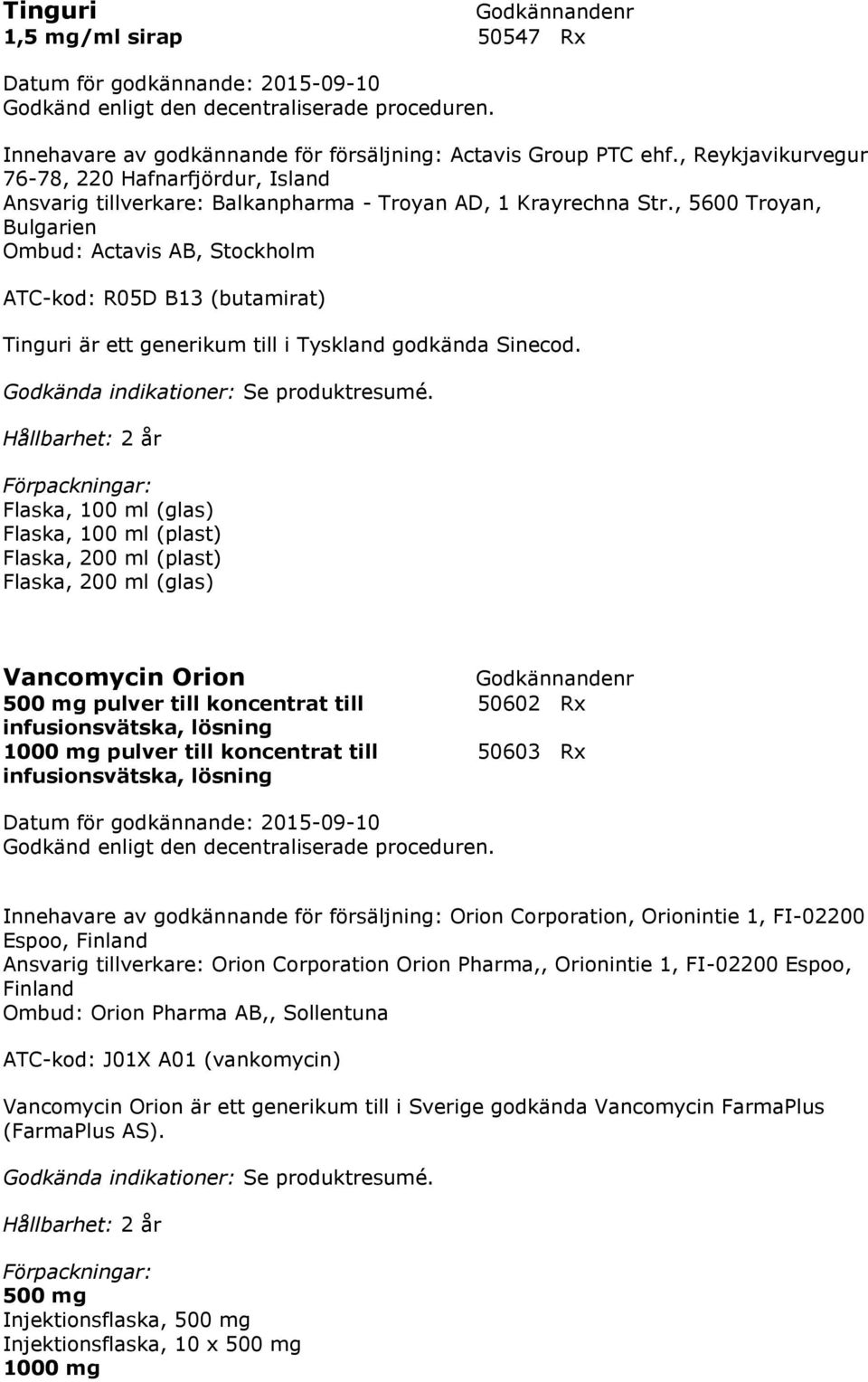 , 5600 Troyan, Bulgarien Ombud: Actavis AB, Stockholm ATC-kod: R05D B13 (butamirat) Tinguri är ett generikum till i Tyskland godkända Sinecod.