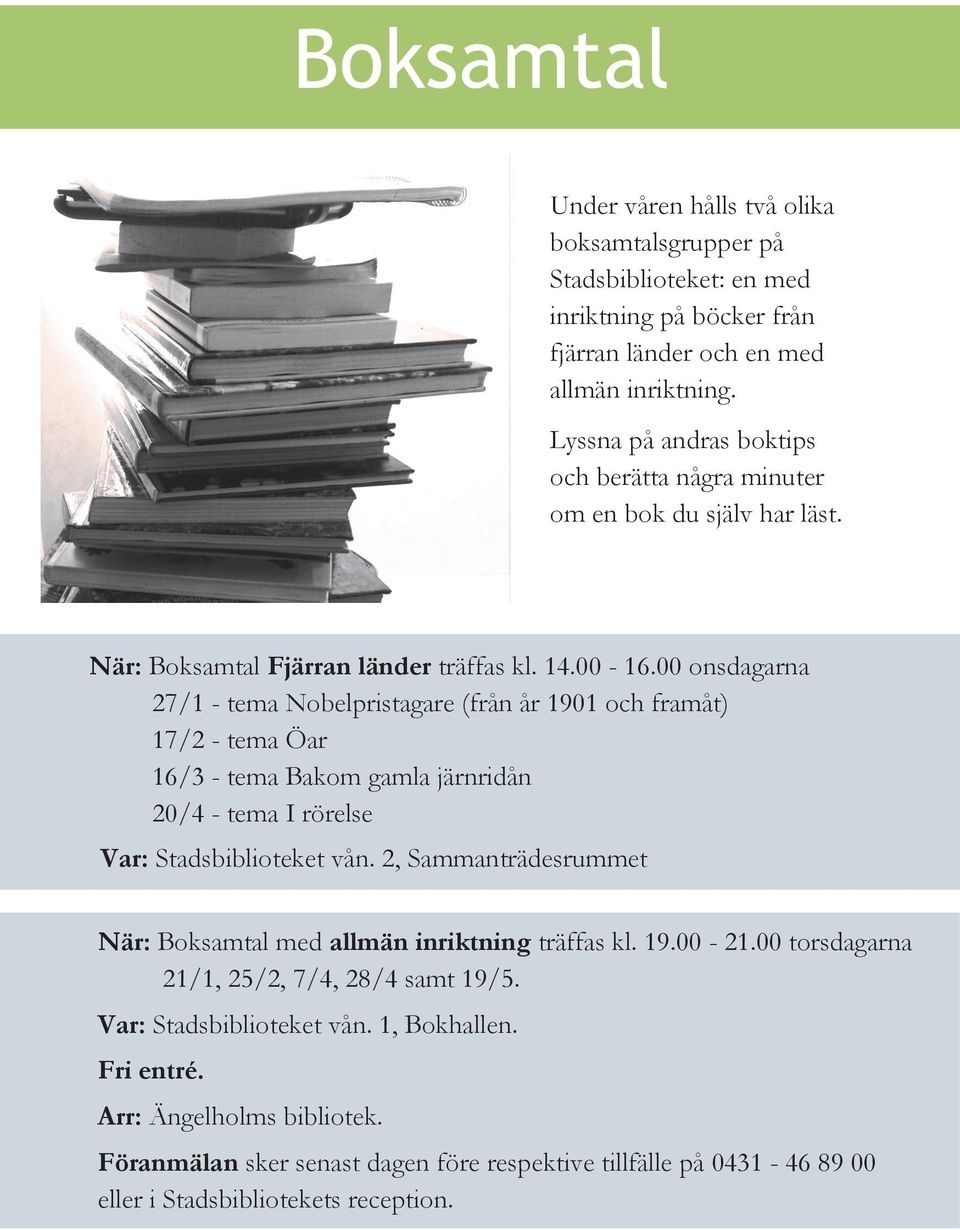 00 onsdagarna 27/1 - tema Nobelpristagare (från år 1901 och framåt) 17/2 - tema Öar 16/3 - tema Bakom gamla järnridån 20/4 - tema I rörelse Var: Stadsbiblioteket vån.