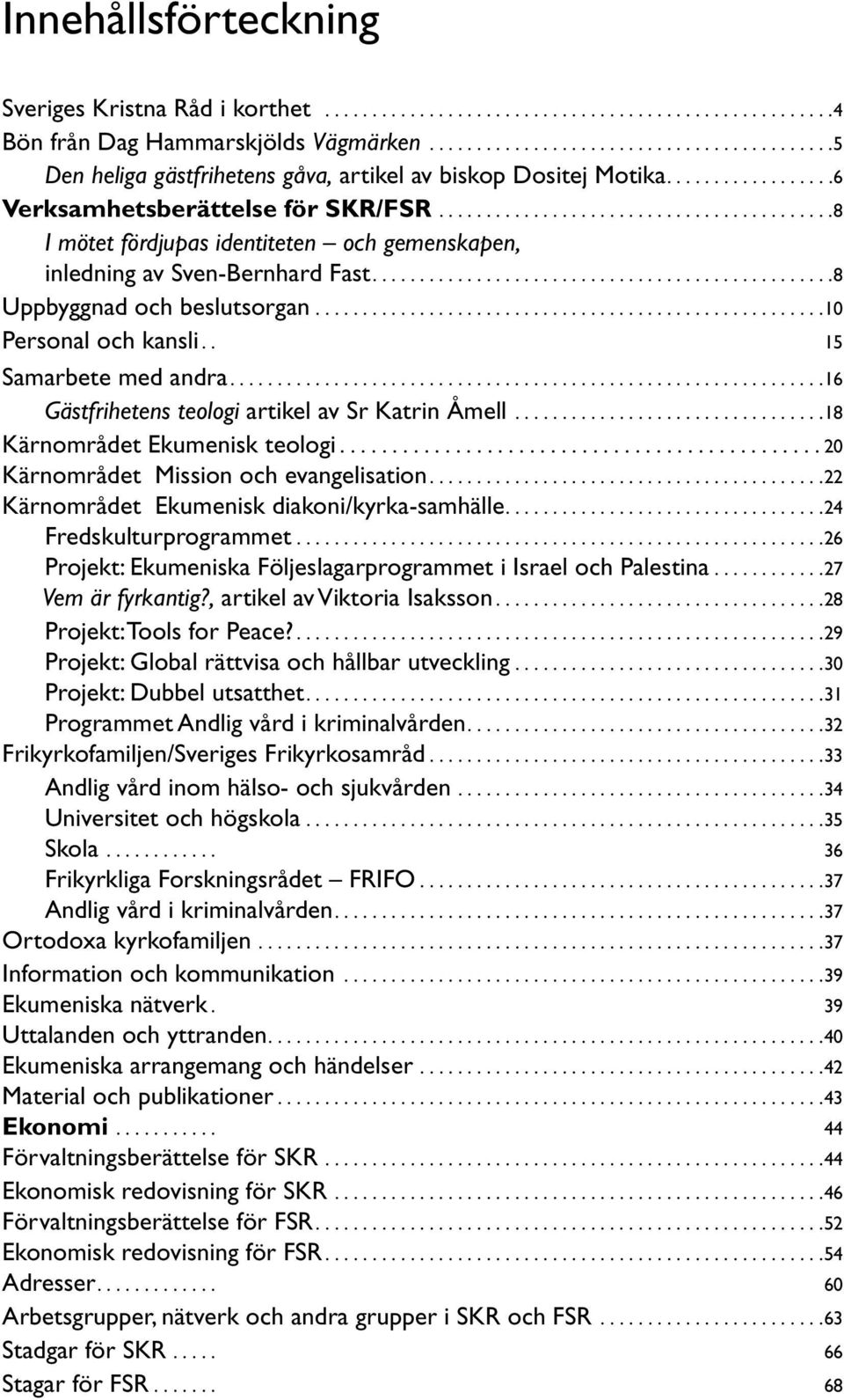 .........................................8 I mötet fördjupas identiteten och gemenskapen, inledning av Sven-Bernhard Fast.................................................8 Uppbyggnad och beslutsorgan.