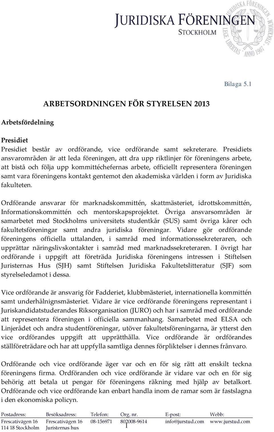 föreningens kontakt gentemot den akademiska världen i form av Juridiska fakulteten.