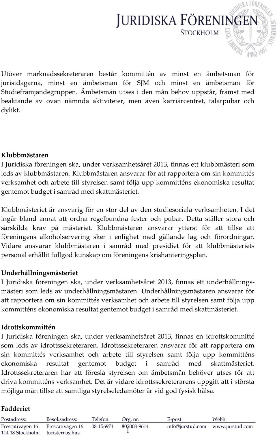 Klubbmästaren I Juridiska föreningen ska, under verksamhetsåret 2013, finnas ett klubbmästeri som leds av klubbmästaren.