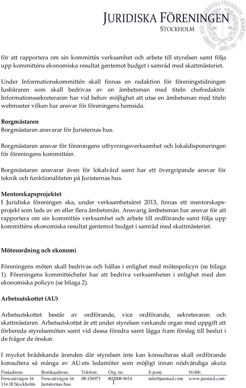 Informationssekreteraren har vid behov möjlighet att utse en ämbetsman med titeln webmaster vilken har ansvar för föreningens hemsida. Borgmästaren Borgmästaren ansvarar för Juristernas hus.